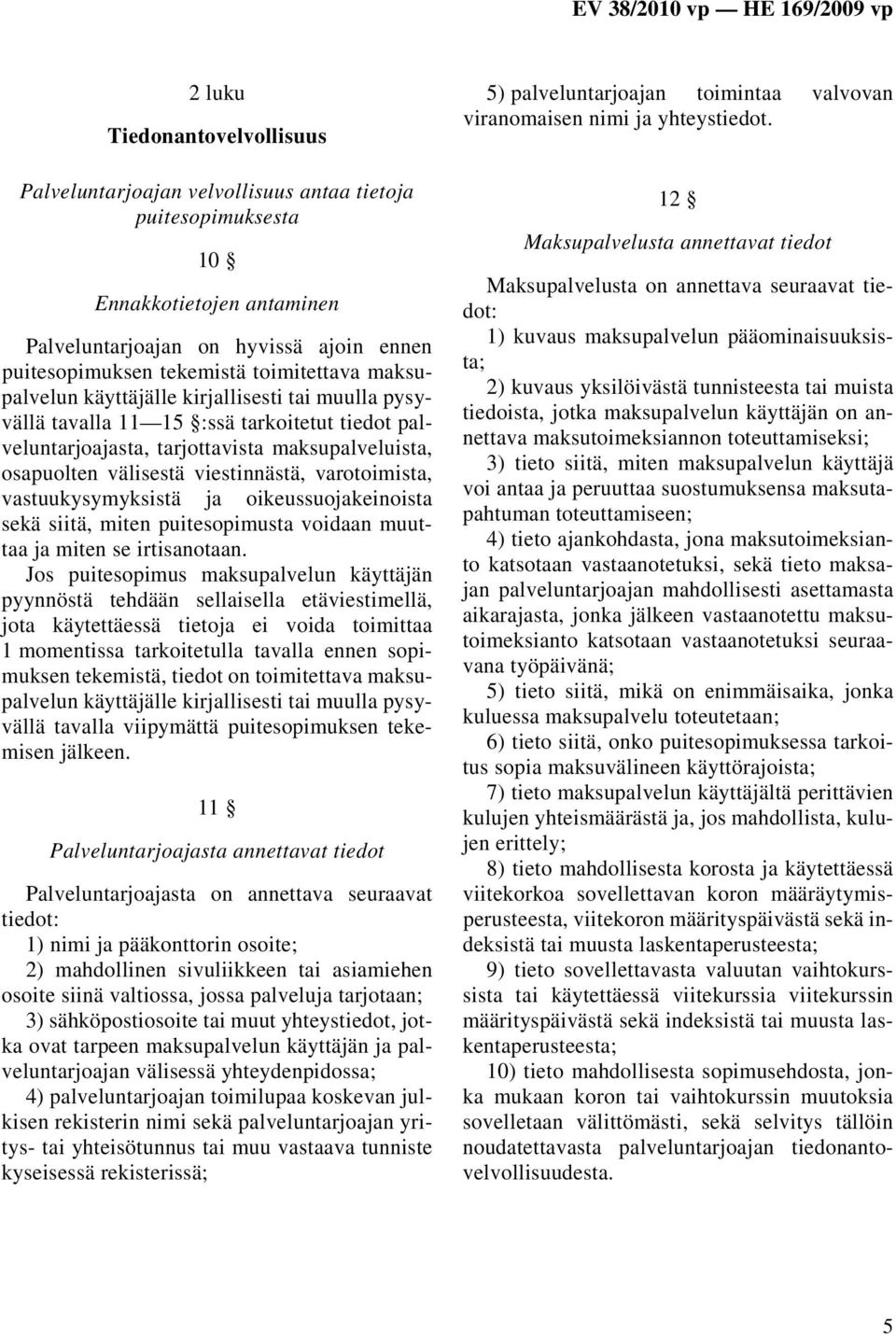 varotoimista, vastuukysymyksistä ja oikeussuojakeinoista sekä siitä, miten puitesopimusta voidaan muuttaa ja miten se irtisanotaan.