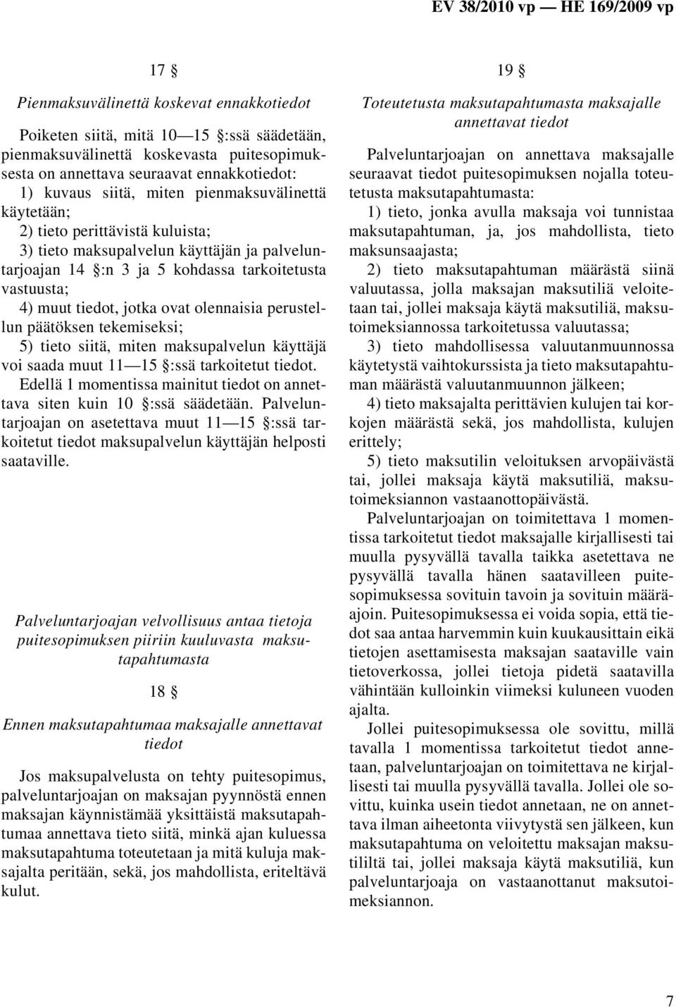 olennaisia perustellun päätöksen tekemiseksi; 5) tieto siitä, miten maksupalvelun käyttäjä voi saada muut 11 15 :ssä tarkoitetut tiedot.