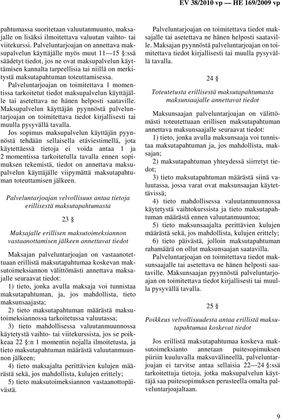 toteuttamisessa. Palveluntarjoajan on toimitettava 1 momentissa tarkoitetut tiedot maksupalvelun käyttäjälle tai asetettava ne hänen helposti saataville.