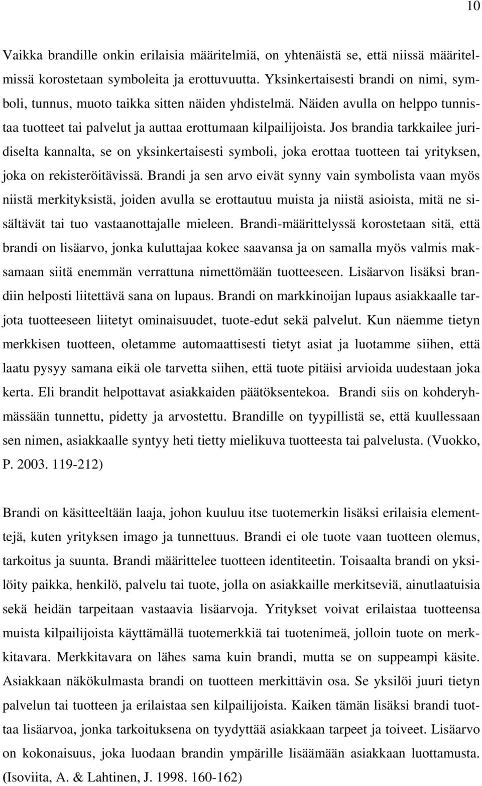 Jos brandia tarkkailee juridiselta kannalta, se on yksinkertaisesti symboli, joka erottaa tuotteen tai yrityksen, joka on rekisteröitävissä.