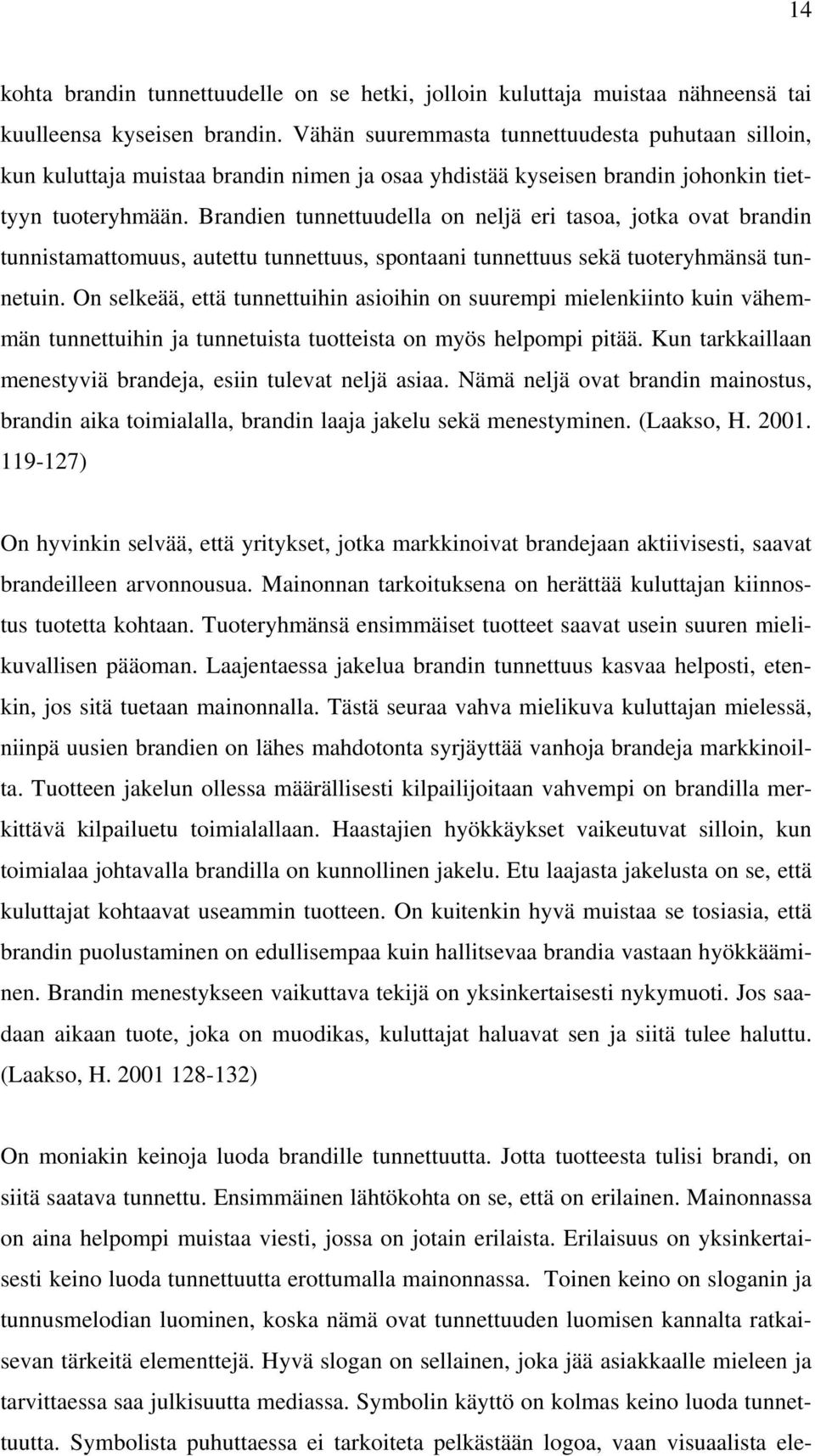 Brandien tunnettuudella on neljä eri tasoa, jotka ovat brandin tunnistamattomuus, autettu tunnettuus, spontaani tunnettuus sekä tuoteryhmänsä tunnetuin.