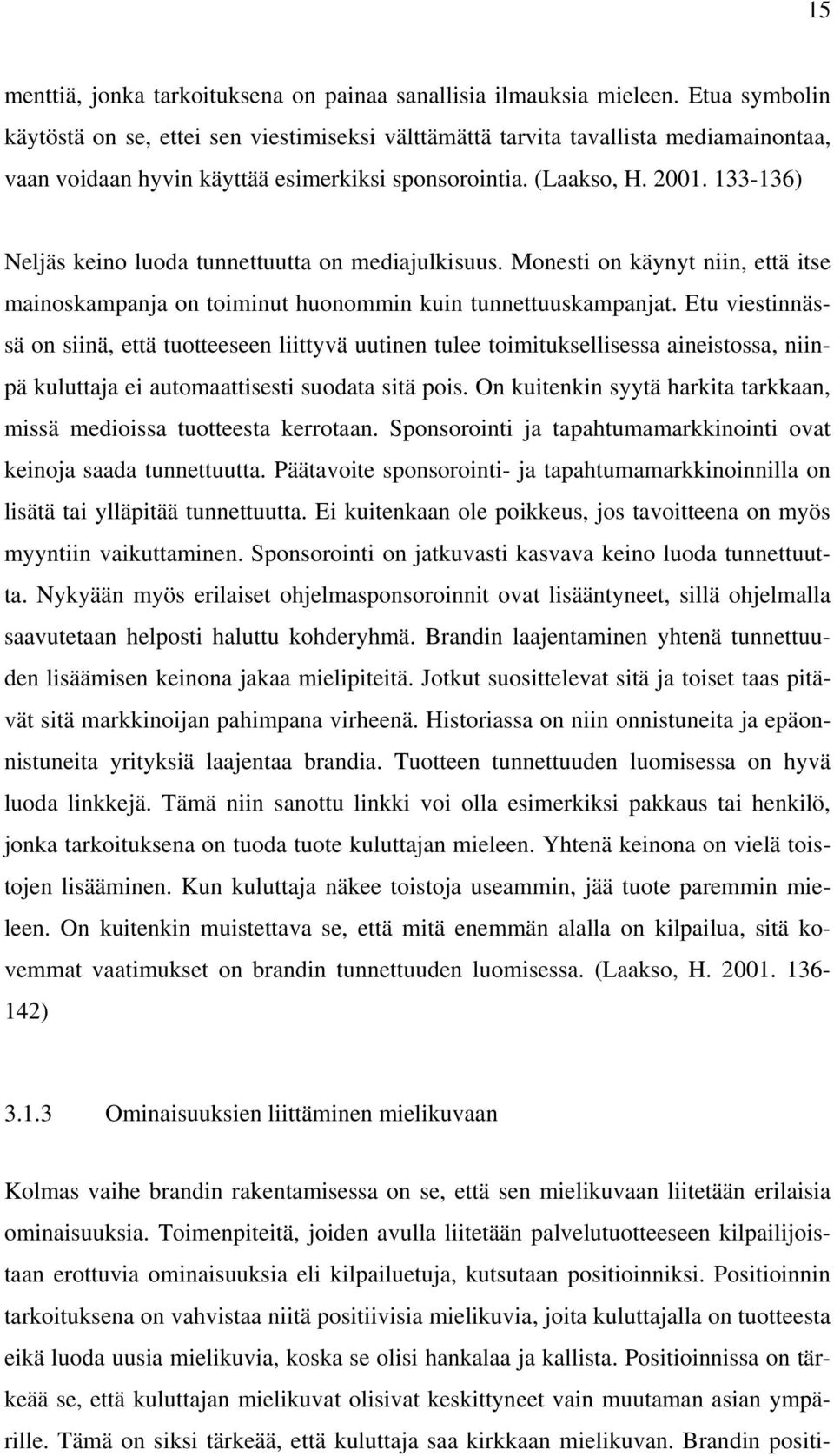 133-136) Neljäs keino luoda tunnettuutta on mediajulkisuus. Monesti on käynyt niin, että itse mainoskampanja on toiminut huonommin kuin tunnettuuskampanjat.