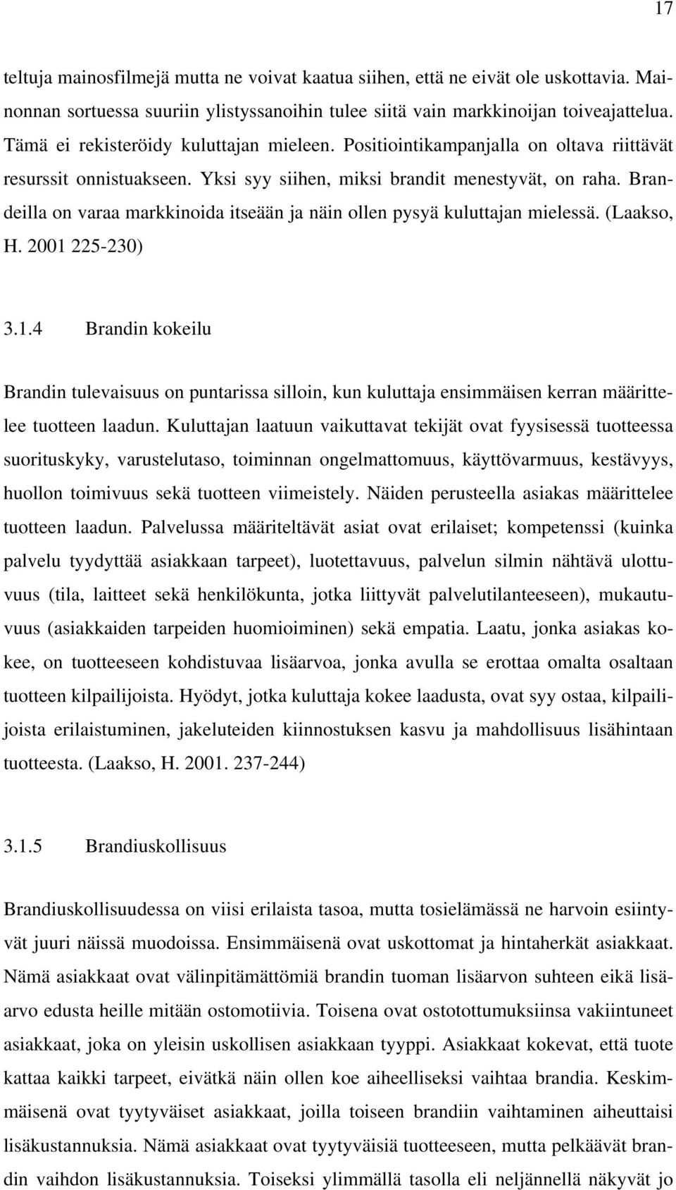 Brandeilla on varaa markkinoida itseään ja näin ollen pysyä kuluttajan mielessä. (Laakso, H. 2001 