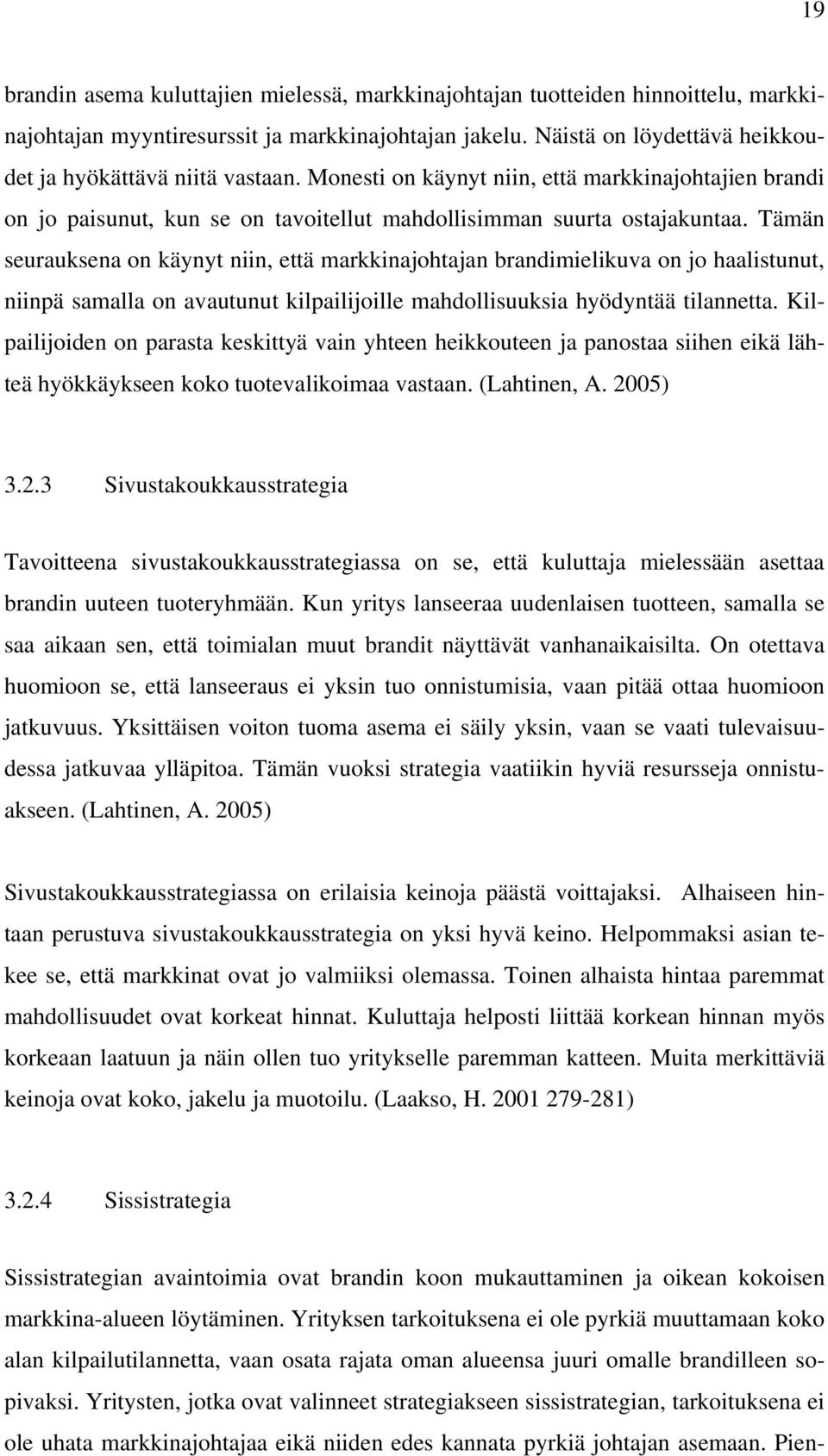 Tämän seurauksena on käynyt niin, että markkinajohtajan brandimielikuva on jo haalistunut, niinpä samalla on avautunut kilpailijoille mahdollisuuksia hyödyntää tilannetta.