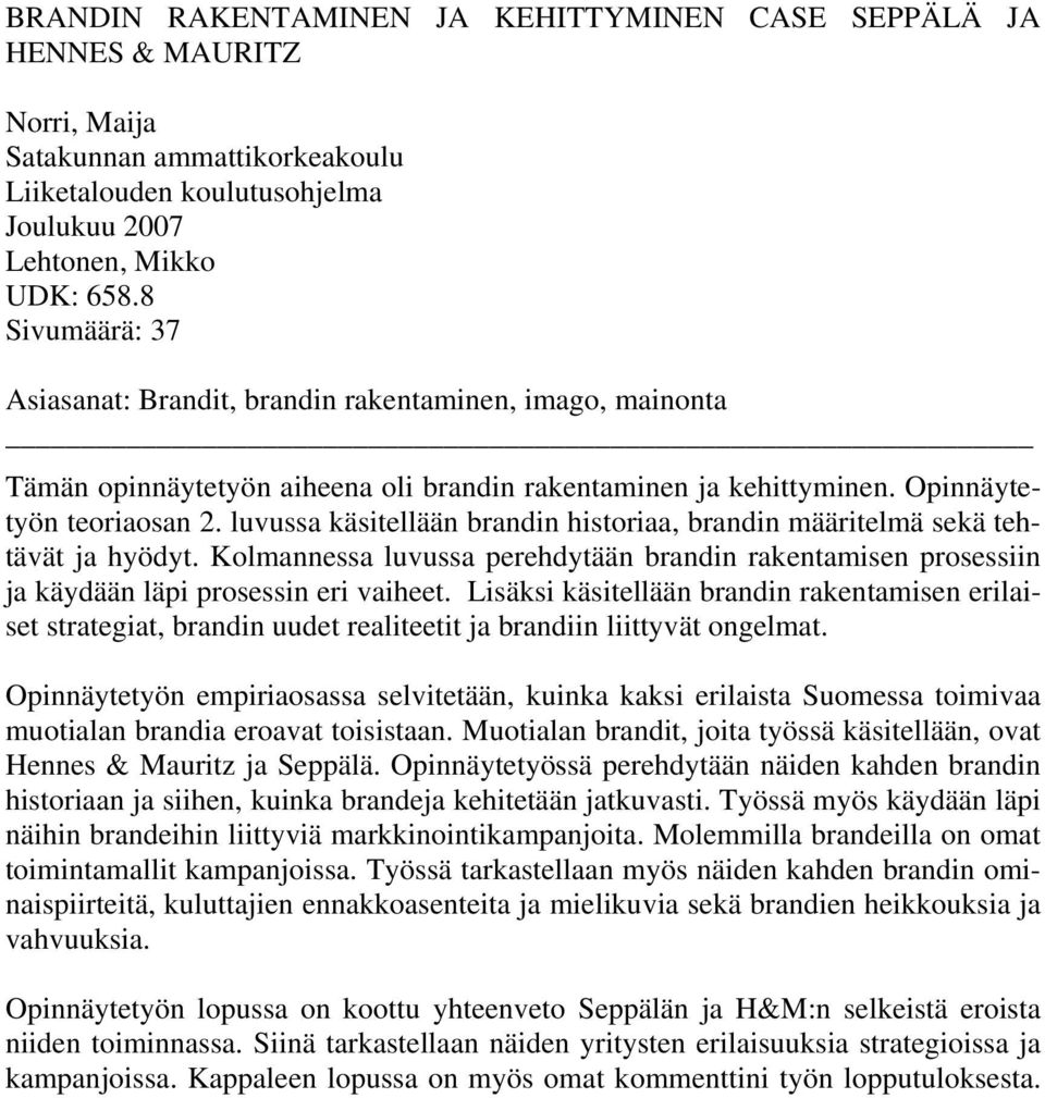 luvussa käsitellään brandin historiaa, brandin määritelmä sekä tehtävät ja hyödyt. Kolmannessa luvussa perehdytään brandin rakentamisen prosessiin ja käydään läpi prosessin eri vaiheet.