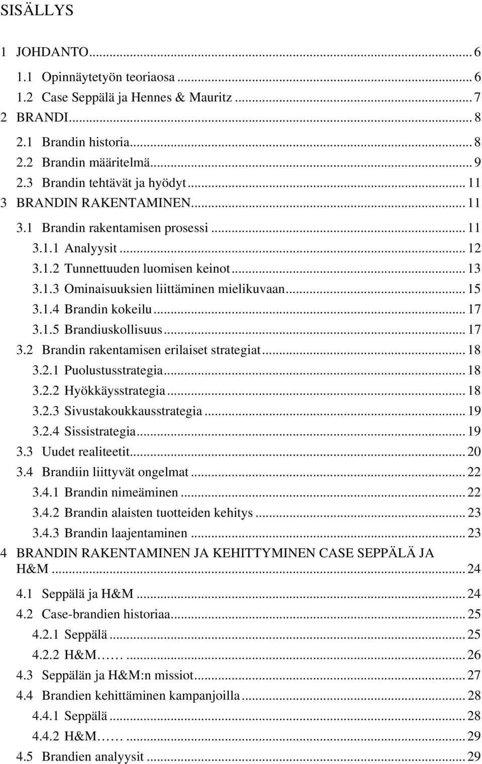 .. 17 3.1.5 Brandiuskollisuus... 17 3.2 Brandin rakentamisen erilaiset strategiat... 18 3.2.1 Puolustusstrategia... 18 3.2.2 Hyökkäysstrategia... 18 3.2.3 Sivustakoukkausstrategia... 19 3.2.4 Sissistrategia.