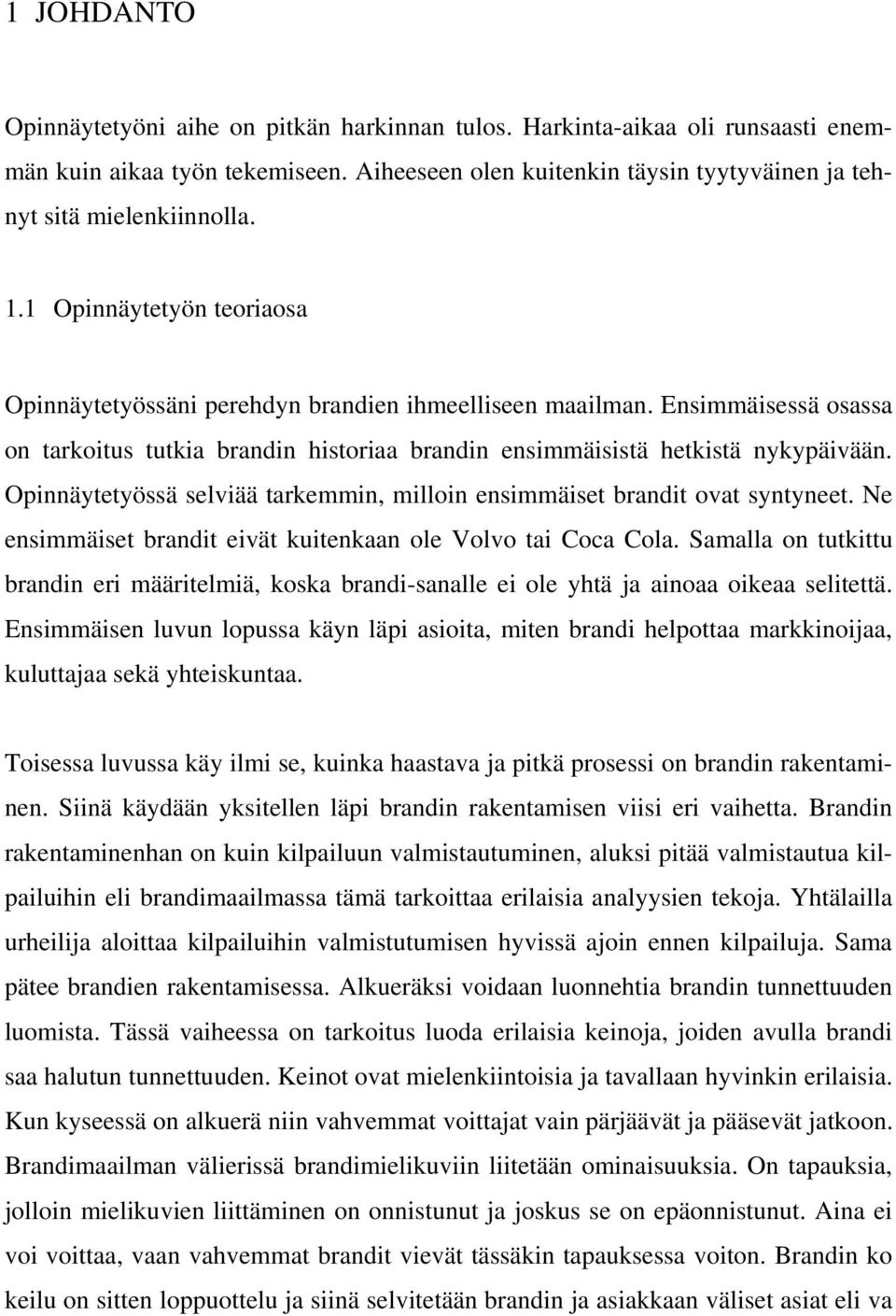 Opinnäytetyössä selviää tarkemmin, milloin ensimmäiset brandit ovat syntyneet. Ne ensimmäiset brandit eivät kuitenkaan ole Volvo tai Coca Cola.