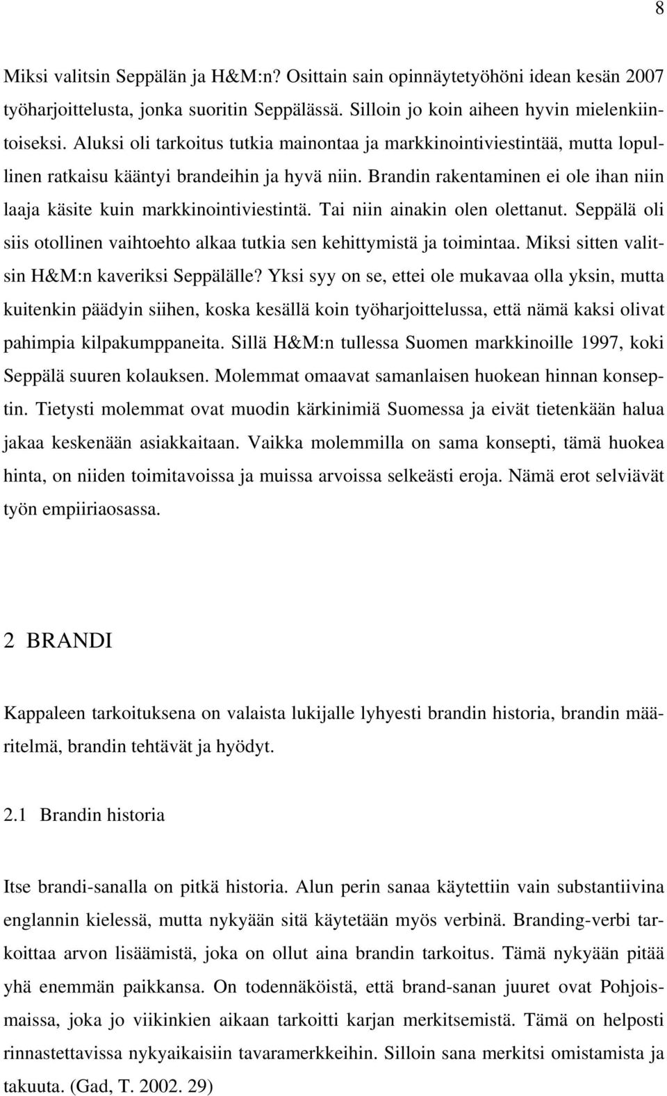 Brandin rakentaminen ei ole ihan niin laaja käsite kuin markkinointiviestintä. Tai niin ainakin olen olettanut. Seppälä oli siis otollinen vaihtoehto alkaa tutkia sen kehittymistä ja toimintaa.