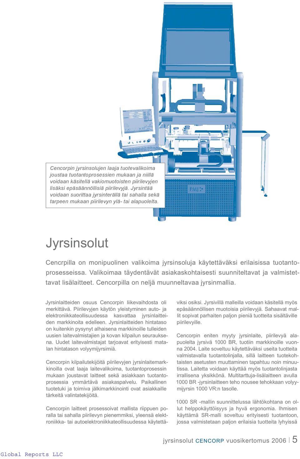 Jyrsinsolut Cencrpilla on monipuolinen valikoima jyrsinsoluja käytettäväksi erilaisissa tuotantoprosesseissa. Valikoimaa täydentävät asiakaskohtaisesti suunniteltavat ja valmistettavat lisälaitteet.