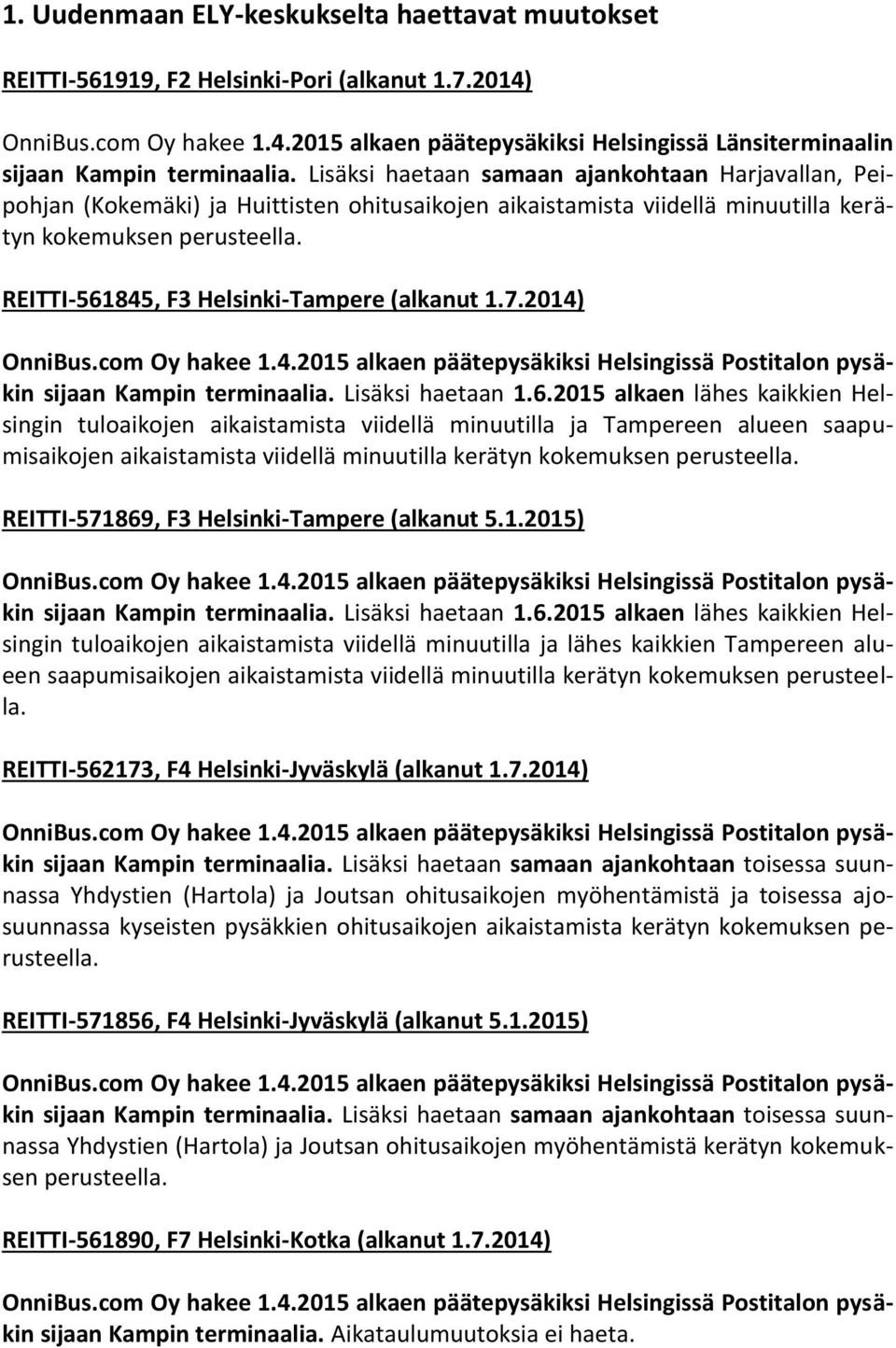 REITTI-561845, F3 Helsinki-Tampere (alkanut 1.7.2014) sijaan Kampin terminaalia. Lisäksi haetaan 1.6.2015 alkaen lähes kaikkien Helsingin tuloaikojen aikaistamista viidellä minuutilla ja Tampereen alueen saapumisaikojen aikaistamista viidellä minuutilla kerätyn kokemuksen perusteella.