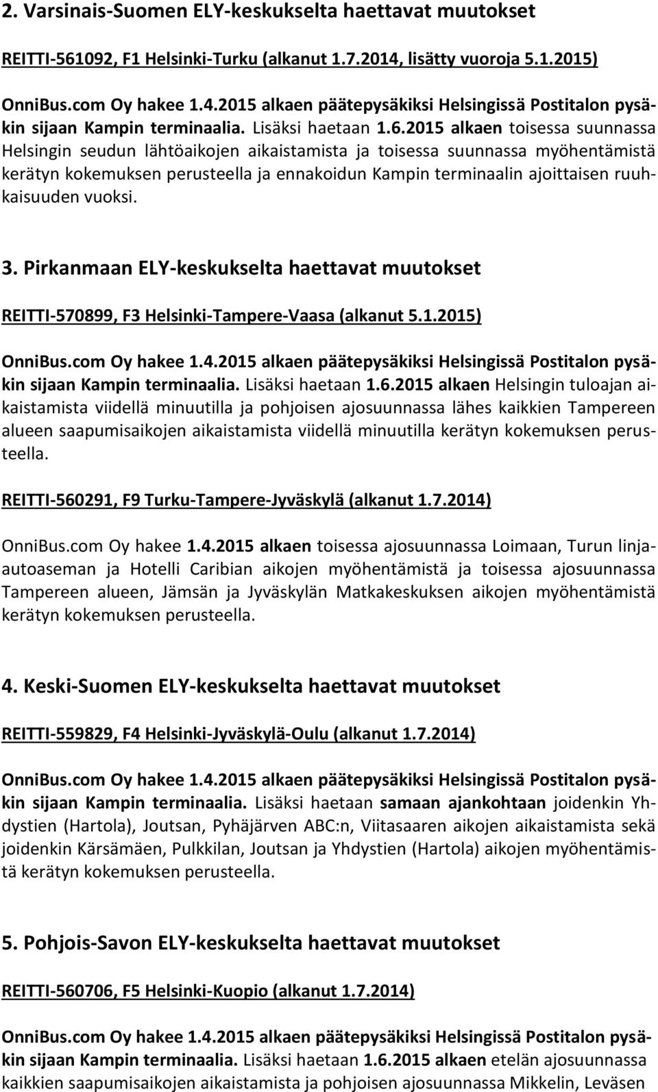 2015 alkaen toisessa suunnassa Helsingin seudun lähtöaikojen aikaistamista ja toisessa suunnassa myöhentämistä kerätyn kokemuksen perusteella ja ennakoidun Kampin terminaalin ajoittaisen