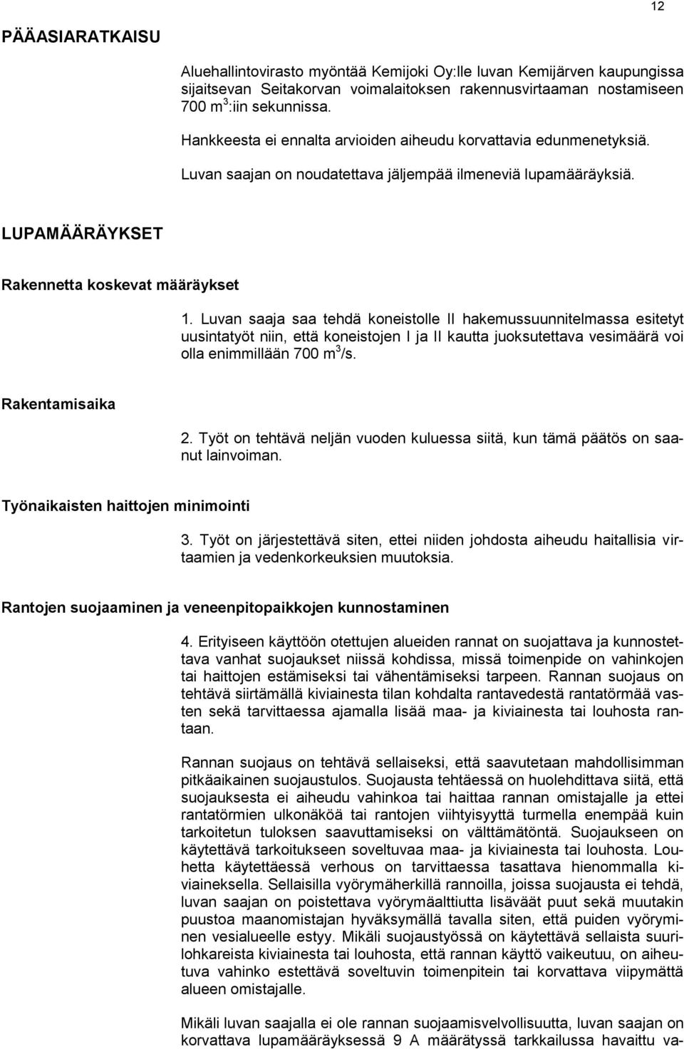 Luvan saaja saa tehdä koneistolle II hakemussuunnitelmassa esitetyt uusintatyöt niin, että koneistojen I ja II kautta juoksutettava vesimäärä voi olla enimmillään 700 m 3 /s. Rakentamisaika 2.