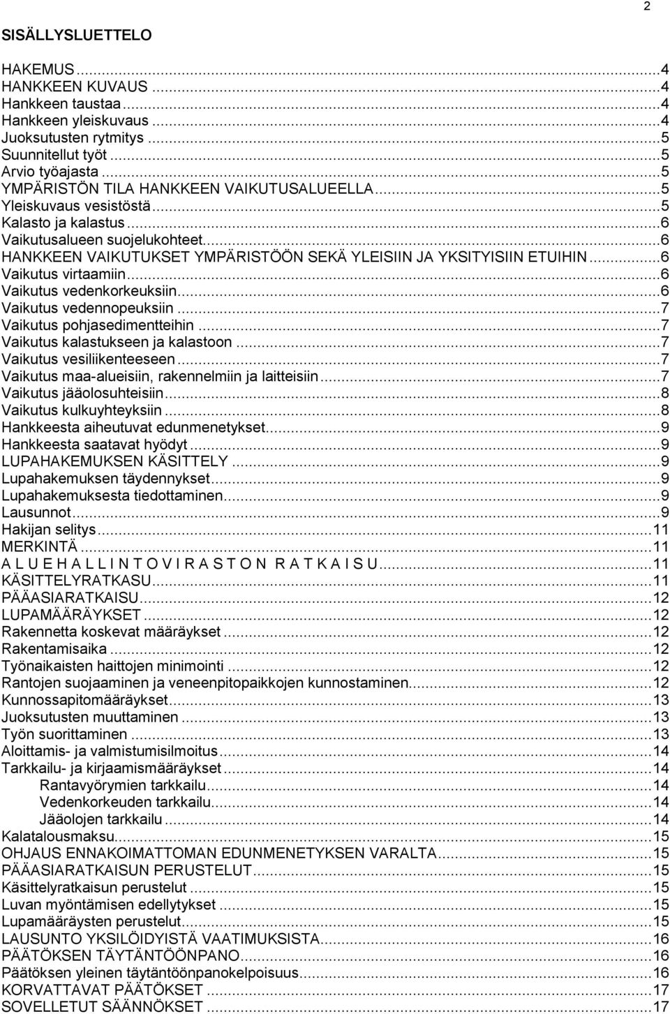 .. 6 HANKKEEN VAIKUTUKSET YMPÄRISTÖÖN SEKÄ YLEISIIN JA YKSITYISIIN ETUIHIN... 6 Vaikutus virtaamiin... 6 Vaikutus vedenkorkeuksiin... 6 Vaikutus vedennopeuksiin... 7 Vaikutus pohjasedimentteihin.