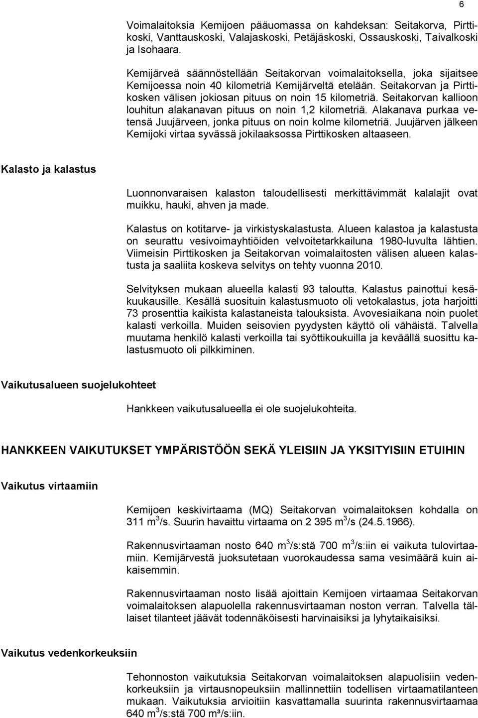 Seitakorvan kallioon louhitun alakanavan pituus on noin 1,2 kilometriä. Alakanava purkaa vetensä Juujärveen, jonka pituus on noin kolme kilometriä.