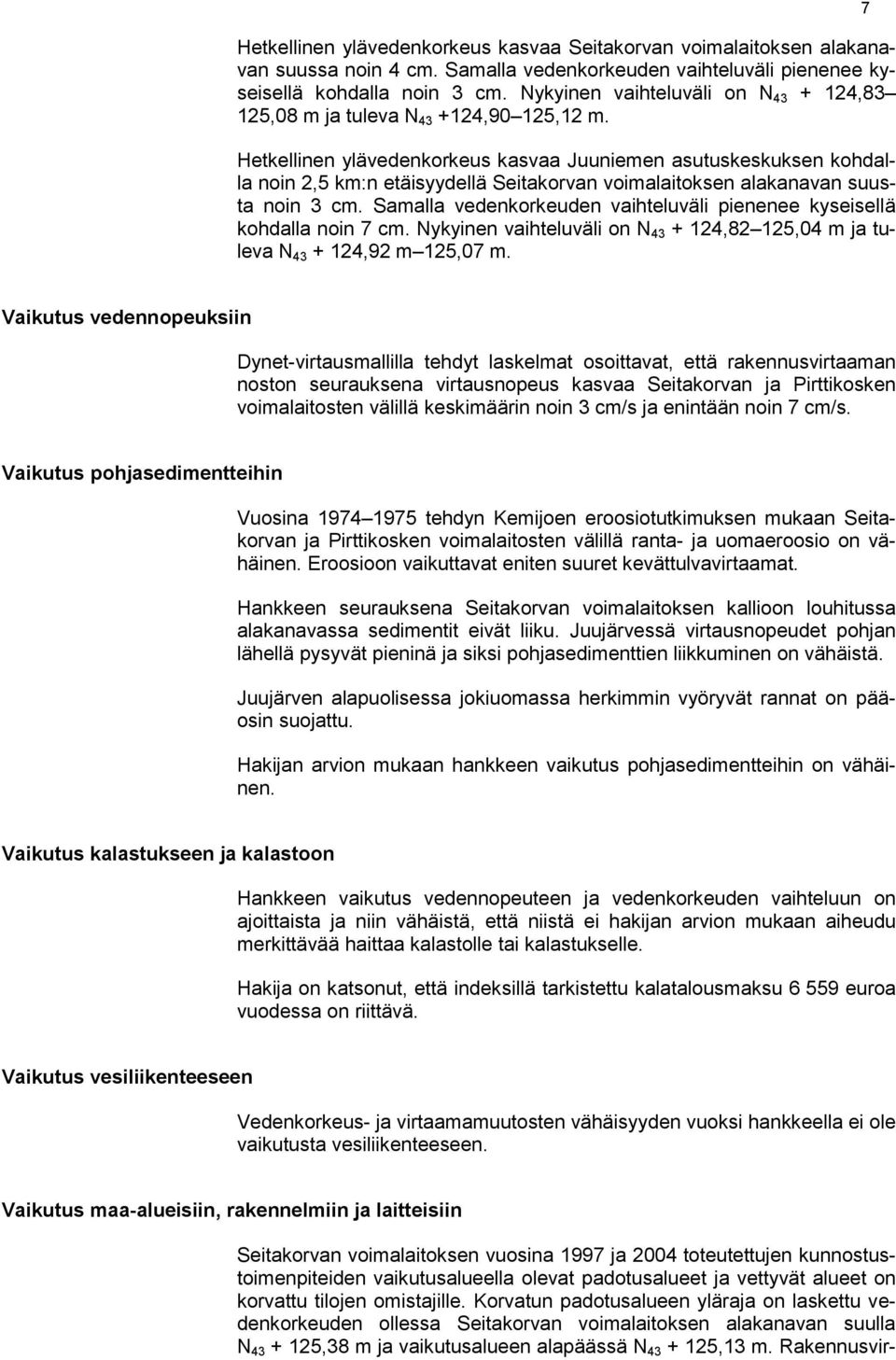 Hetkellinen ylävedenkorkeus kasvaa Juuniemen asutuskeskuksen kohdalla noin 2,5 km:n etäisyydellä Seitakorvan voimalaitoksen alakanavan suusta noin 3 cm.