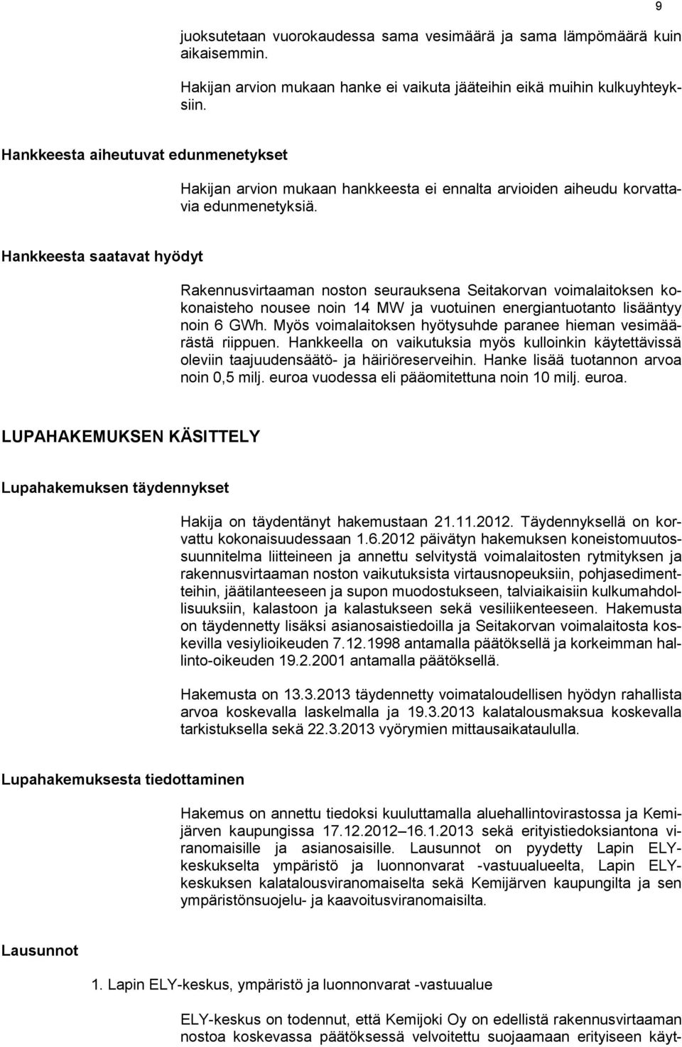 Hankkeesta saatavat hyödyt Rakennusvirtaaman noston seurauksena Seitakorvan voimalaitoksen kokonaisteho nousee noin 14 MW ja vuotuinen energiantuotanto lisääntyy noin 6 GWh.