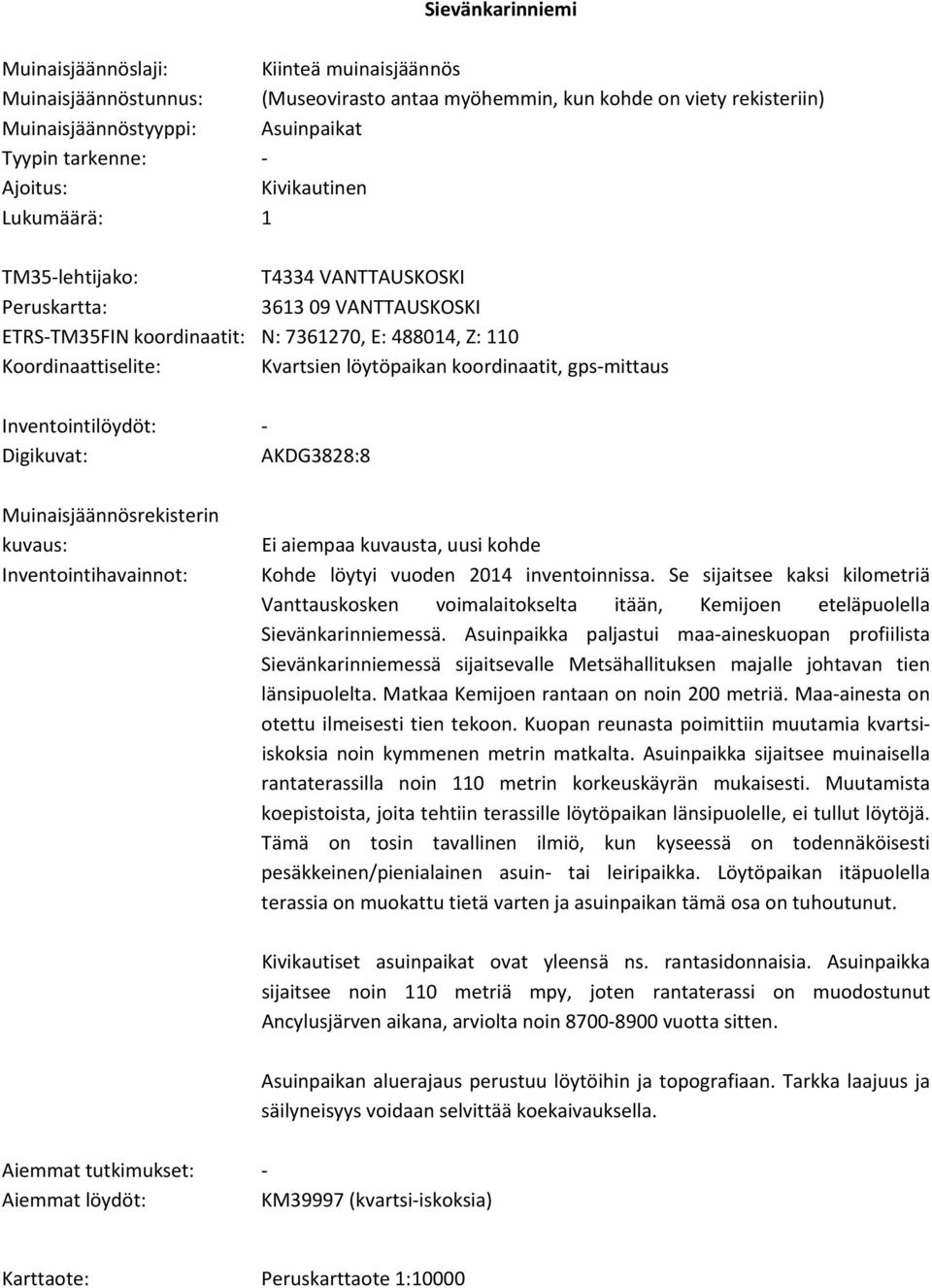 löytöpaikan koordinaatit, gps mittaus Inventointilöydöt: Digikuvat: AKDG3828:8 Muinaisjäännösrekisterin kuvaus: Inventointihavainnot: Ei aiempaa kuvausta, uusi kohde Kohde löytyi vuoden 2014