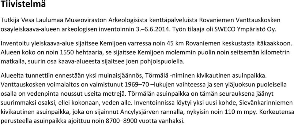 Alueen koko on noin 1550 hehtaaria, se sijaitsee Kemijoen molemmin puolin noin seitsemän kilometrin matkalla, suurin osa kaava alueesta sijaitsee joen pohjoispuolella.