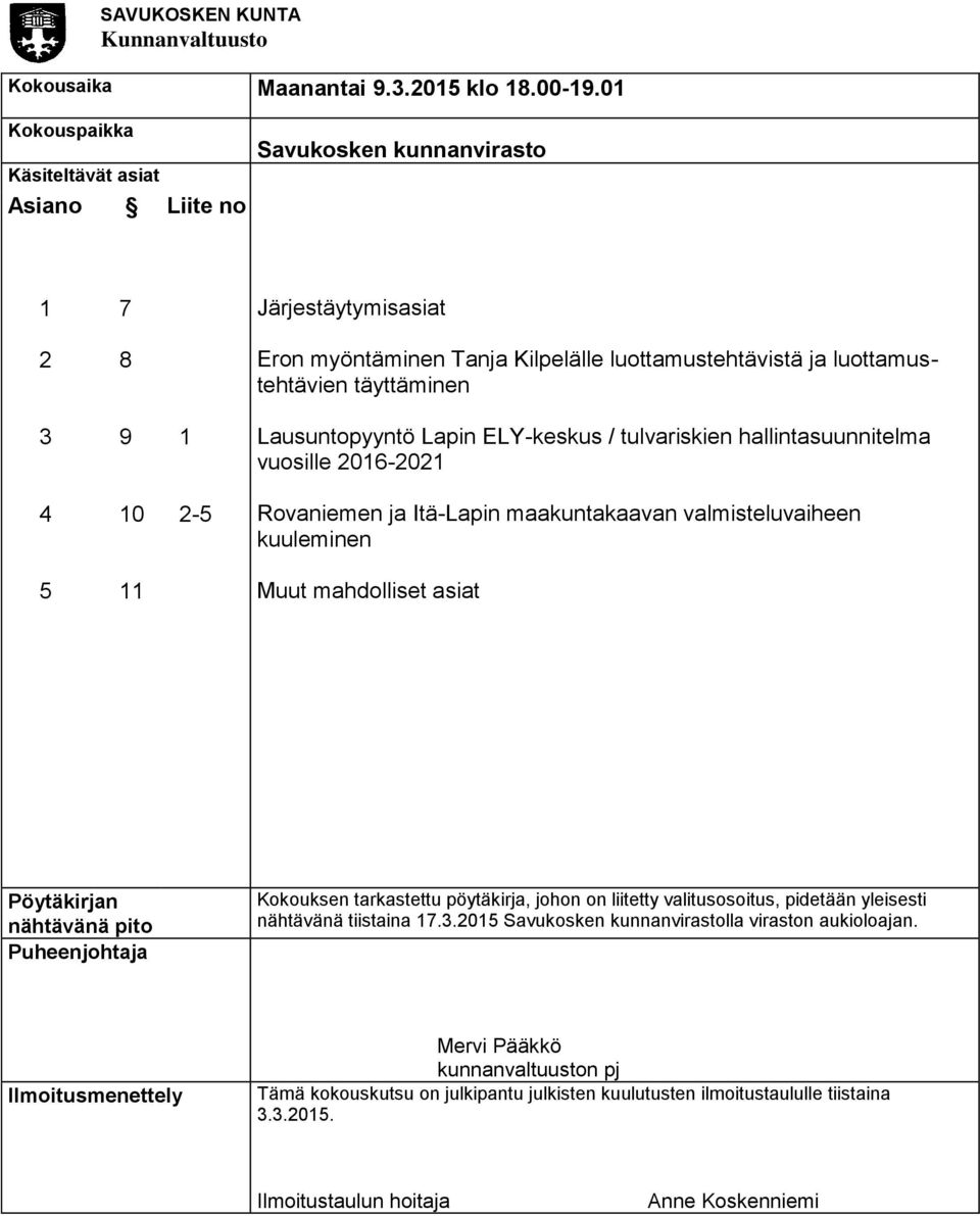 Lausuntopyyntö Lapin ELY-keskus / tulvariskien hallintasuunnitelma vuosille 2016-2021 4 10 2-5 Rovaniemen ja Itä-Lapin maakuntakaavan valmisteluvaiheen kuuleminen 5 11 Muut mahdolliset asiat