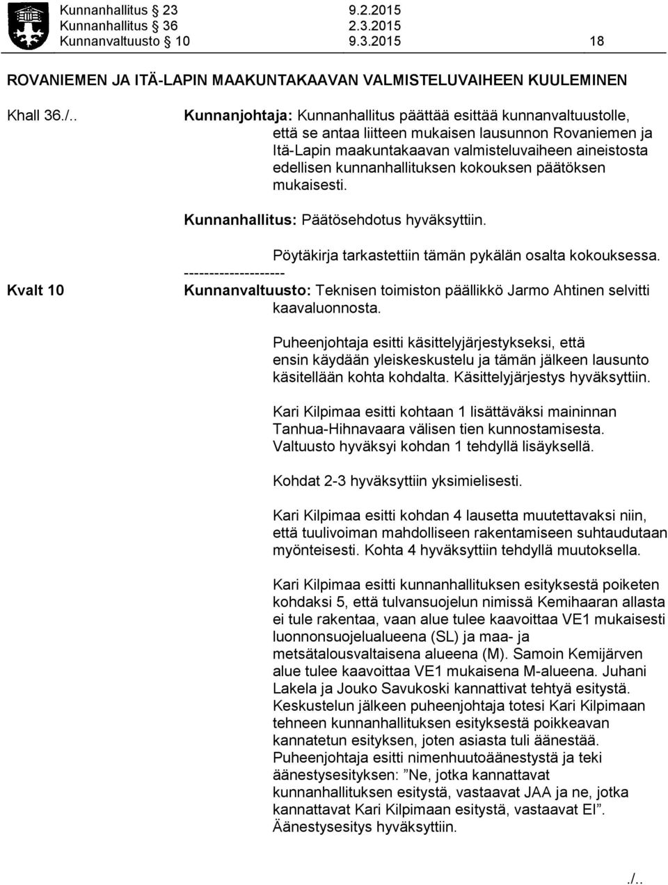 kunnanhallituksen kokouksen päätöksen mukaisesti. Kunnanhallitus: Päätösehdotus hyväksyttiin. Kvalt 10 Pöytäkirja tarkastettiin tämän pykälän osalta kokouksessa.