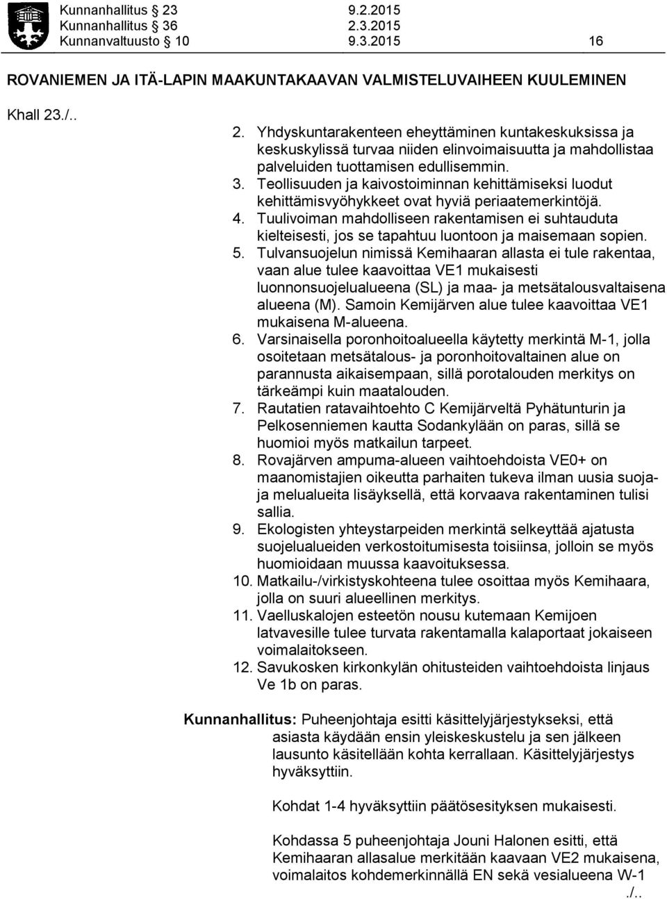 Tuulivoiman mahdolliseen rakentamisen ei suhtauduta kielteisesti, jos se tapahtuu luontoon ja maisemaan sopien. 5.