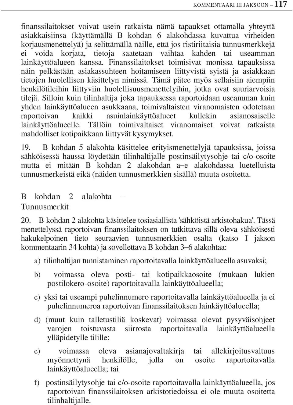 Finanssilaitokset toimisivat monissa tapauksissa näin pelkästään asiakassuhteen hoitamiseen liittyvistä syistä ja asiakkaan tietojen huolellisen käsittelyn nimissä.