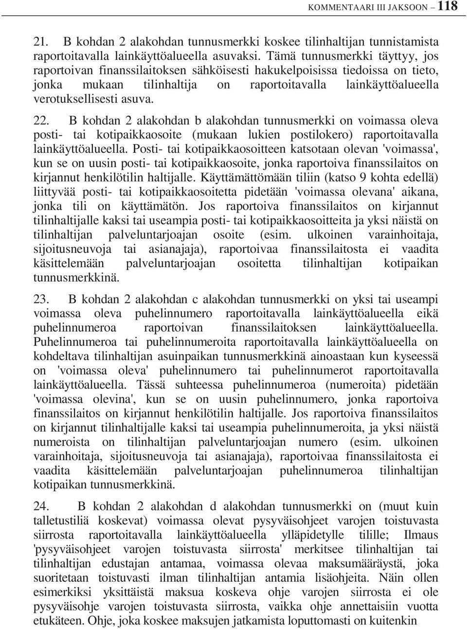 22. B kohdan 2 alakohdan b alakohdan tunnusmerkki on voimassa oleva posti- tai kotipaikkaosoite (mukaan lukien postilokero) raportoitavalla lainkäyttöalueella.