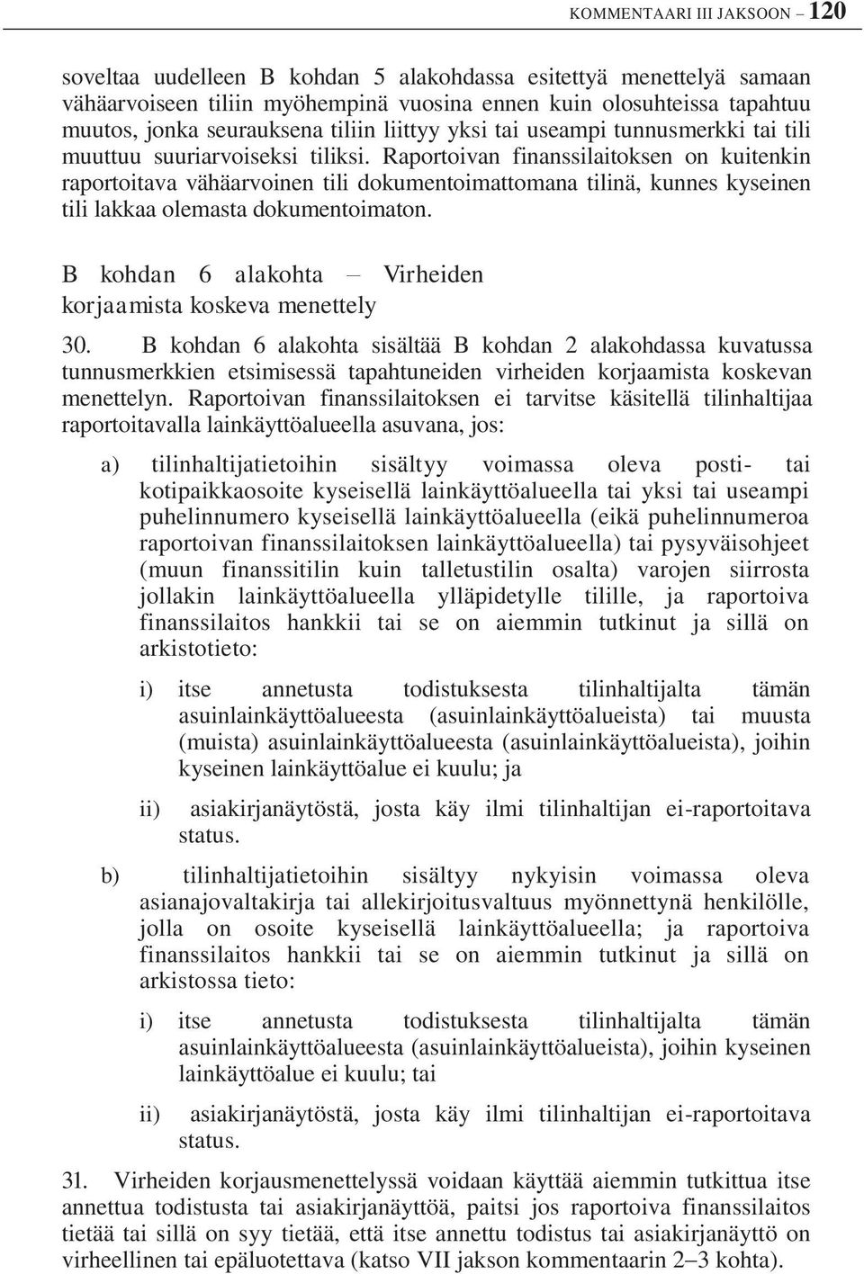 Raportoivan finanssilaitoksen on kuitenkin raportoitava vähäarvoinen tili dokumentoimattomana tilinä, kunnes kyseinen tili lakkaa olemasta dokumentoimaton.
