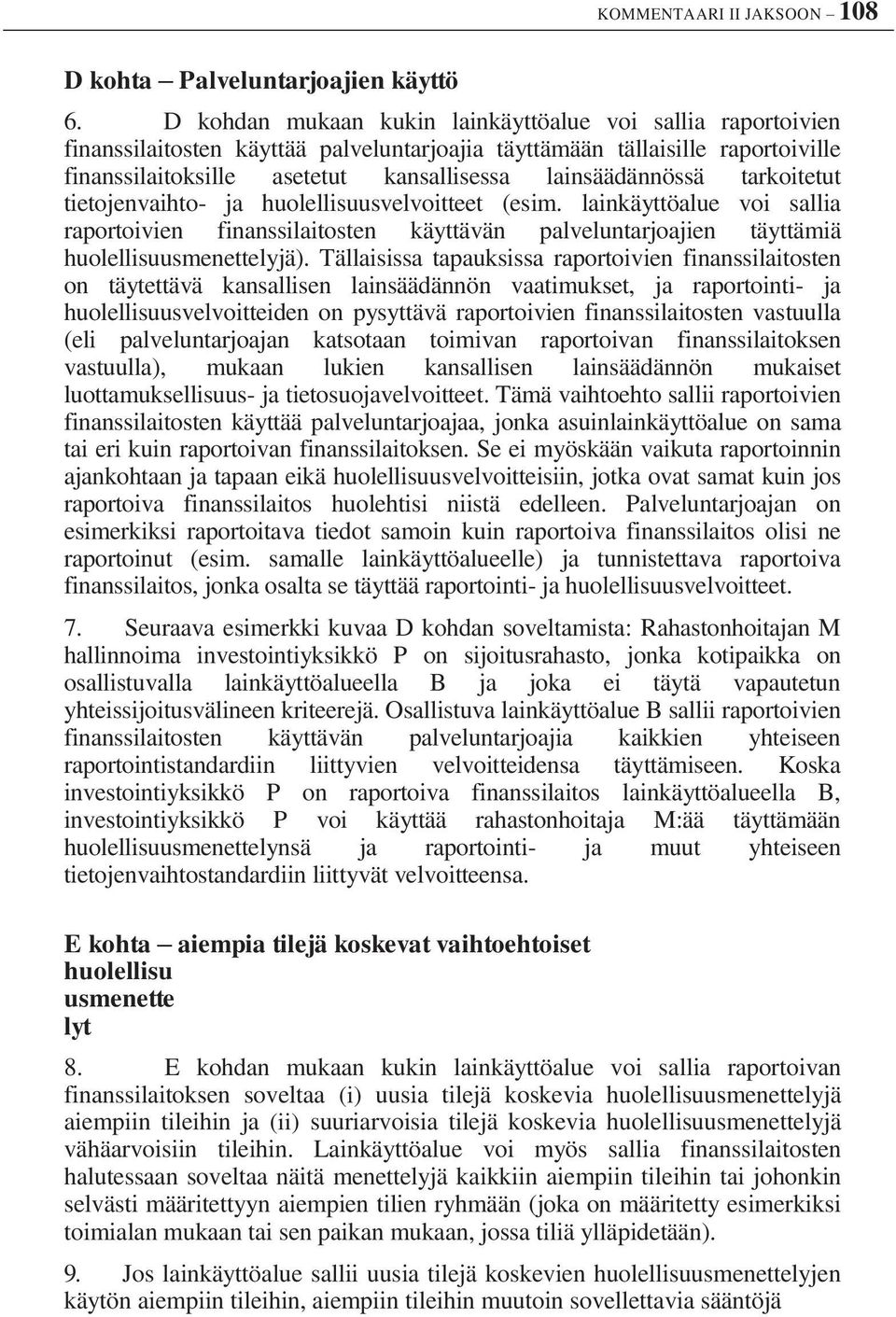 lainsäädännössä tarkoitetut tietojenvaihto- ja huolellisuusvelvoitteet (esim. lainkäyttöalue voi sallia raportoivien finanssilaitosten käyttävän palveluntarjoajien täyttämiä huolellisuusmenettelyjä).