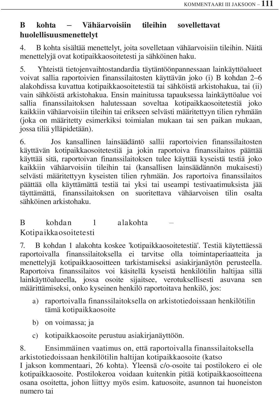 Yhteistä tietojenvaihtostandardia täytäntöönpannessaan lainkäyttöalueet voivat sallia raportoivien finanssilaitosten käyttävän joko (i) B kohdan 2 6 alakohdissa kuvattua kotipaikkaosoitetestiä tai
