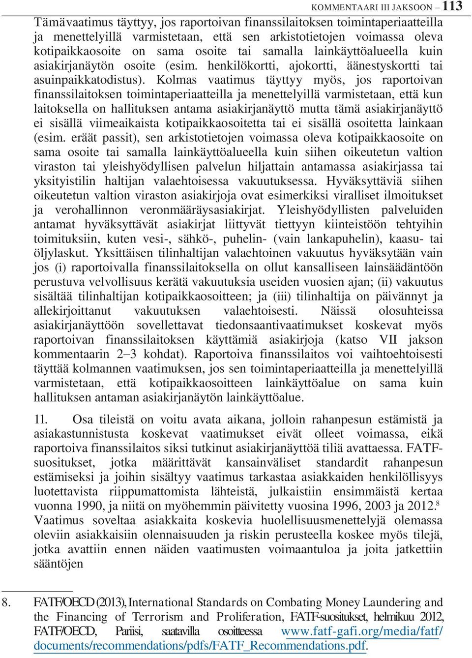 Kolmas vaatimus täyttyy myös, jos raportoivan finanssilaitoksen toimintaperiaatteilla ja menettelyillä varmistetaan, että kun laitoksella on hallituksen antama asiakirjanäyttö mutta tämä
