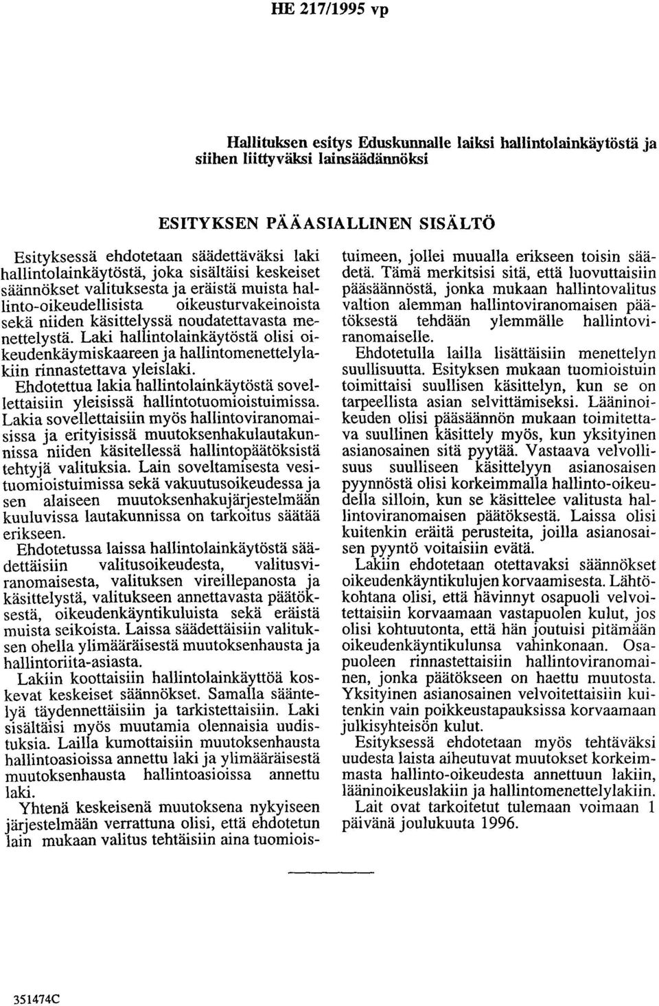 Laki hallintolainkäytöstä olisi oikeudenkäymiskaareen ja hallintomenettelylakiin rinnastettava yleislaki. Ehdotettua lakia hallintolainkäytöstä sovellettaisiin yleisissä hallintotuomioistuimissa.