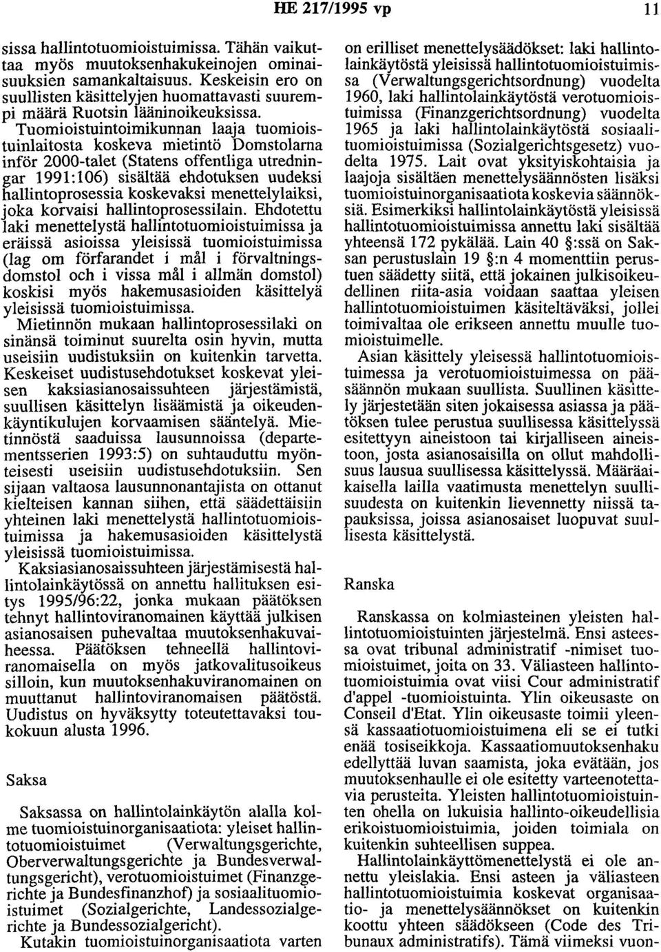 Tuomioistuintoimikunnan laaja tuomioistuinlaitosta koskeva mietintö Domstolama inför 2000-talet (Statens offentliga utredningar 1991: 1 06) sisältää ehdotuksen uudeksi hallintoprosessia koskevaksi