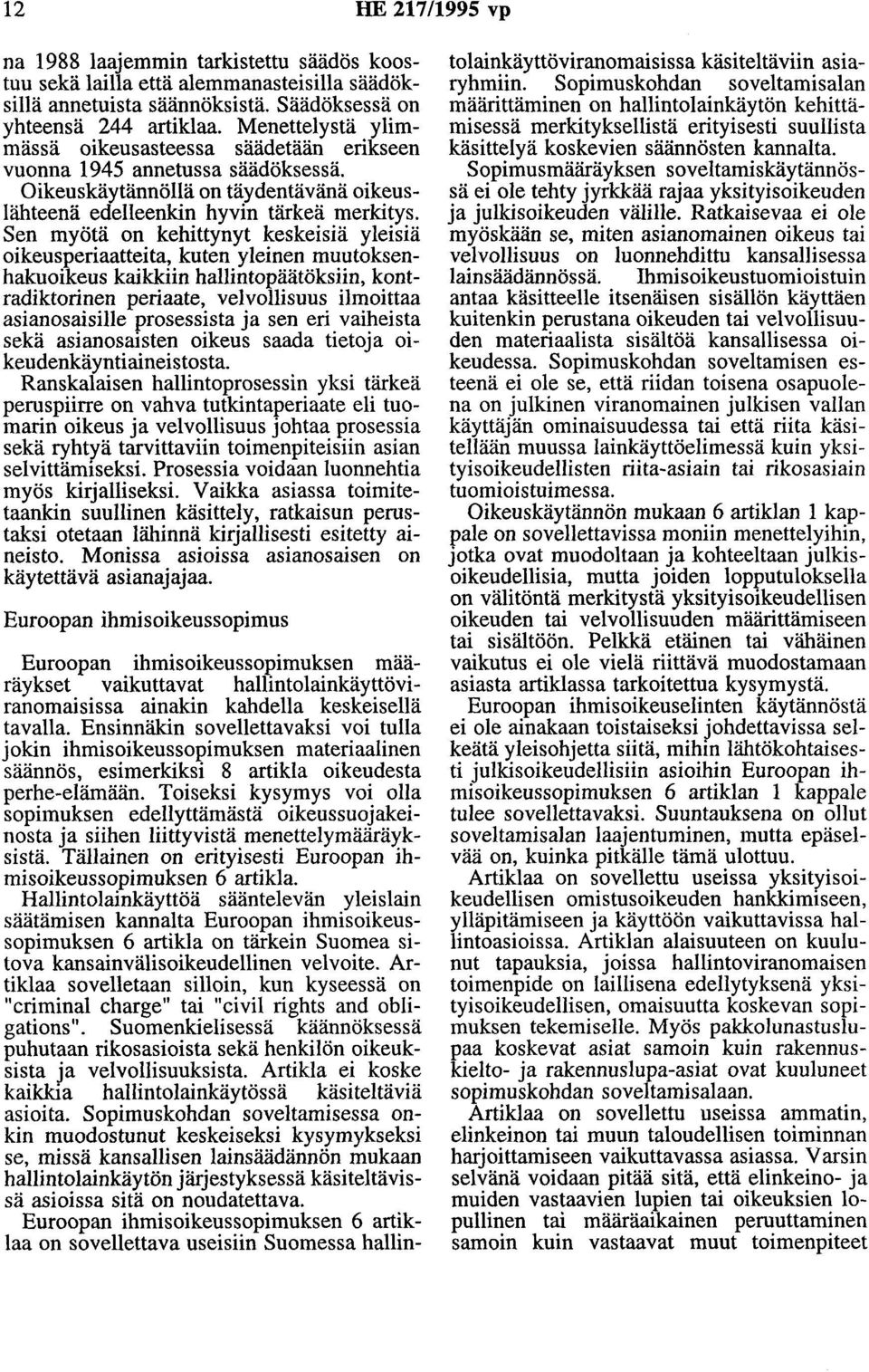 Sen myötä on kehittynyt keskeisiä yleisiä oikeusperiaatteita, kuten yleinen muutoksenhakuoikeus kaikkiin hallintopäätöksiin, kontradiktorinen periaate, velvollisuus ilmoittaa asianasaisille