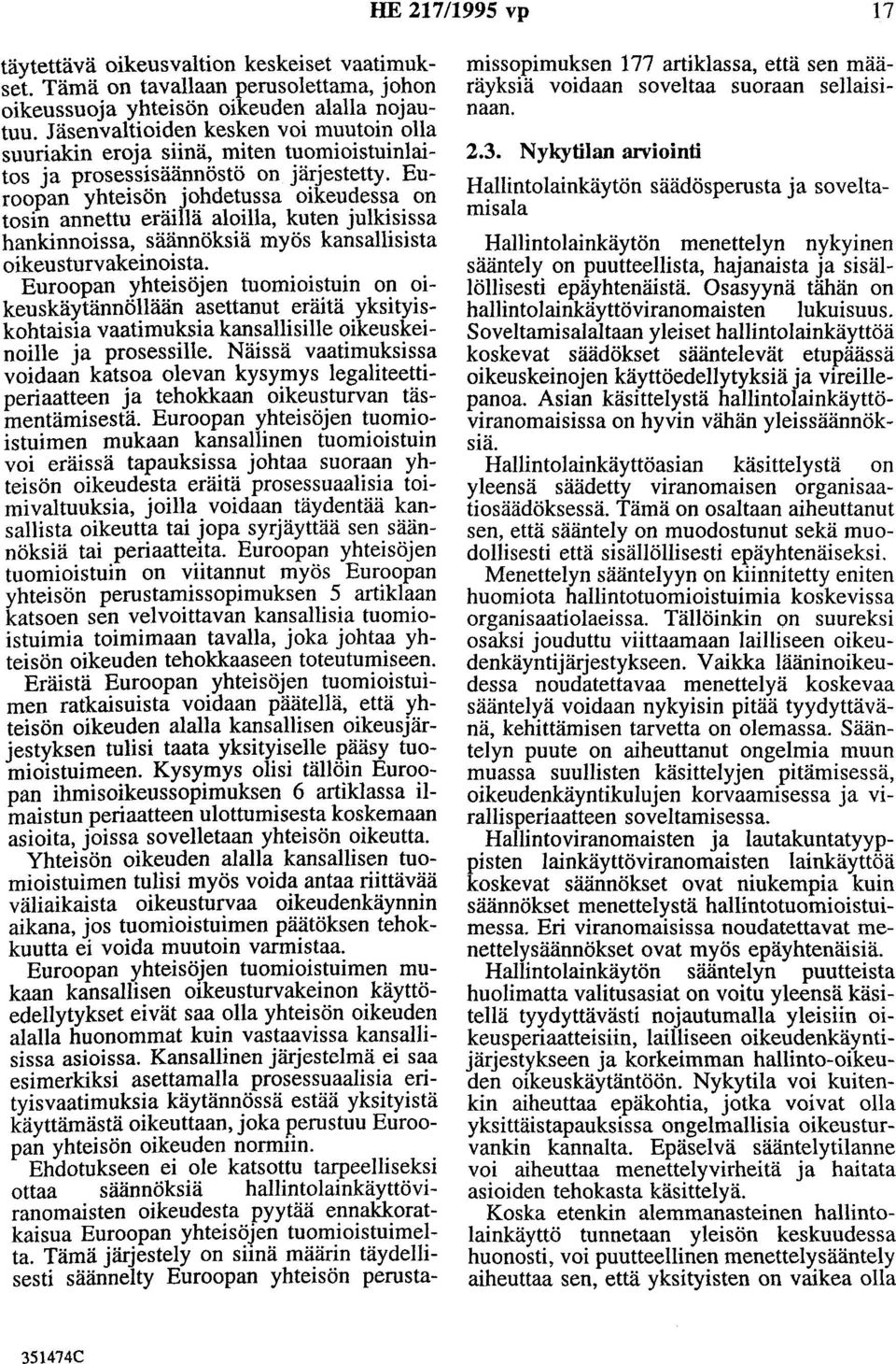 Euroopan yhteisöjen tuomioistuin on oikeuskäytännöllään asettanut eräitä yksityiskohtaisia vaatimuksia kansallisille oikeuskeinoille ja prosessille. Näissä vaatim~ksiss.