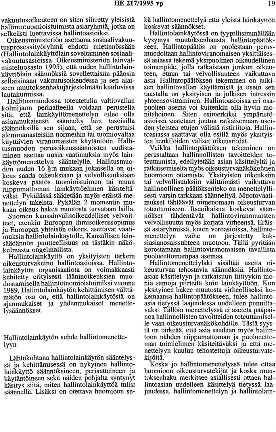Oikeusministeriön lainvalmisteluosasto 1995), että uuden hallintolainkäyttölain säännöksiä sovellettaisiin pääosin sellaisinaan vakuutusoikeudessa ja sen alaiseen muutoksenhakujärjestelmään