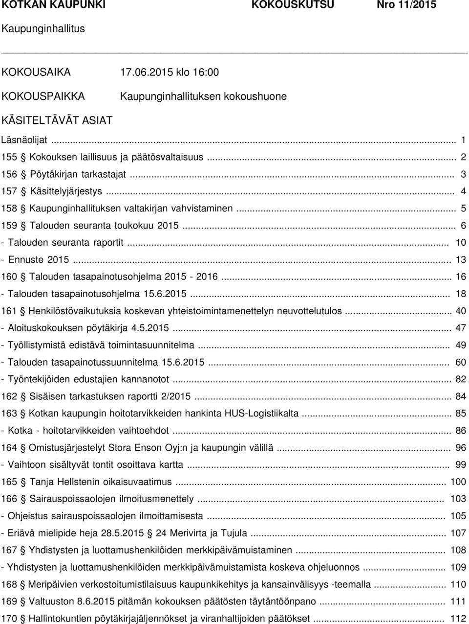 .. 5 159 Talouden seuranta toukokuu 2015... 6 - Talouden seuranta raportit... 10 - Ennuste 2015... 13 160 Talouden tasapainotusohjelma 2015-2016... 16 - Talouden tasapainotusohjelma 15.6.2015... 18 161 Henkilöstövaikutuksia koskevan yhteistoimintamenettelyn neuvottelutulos.