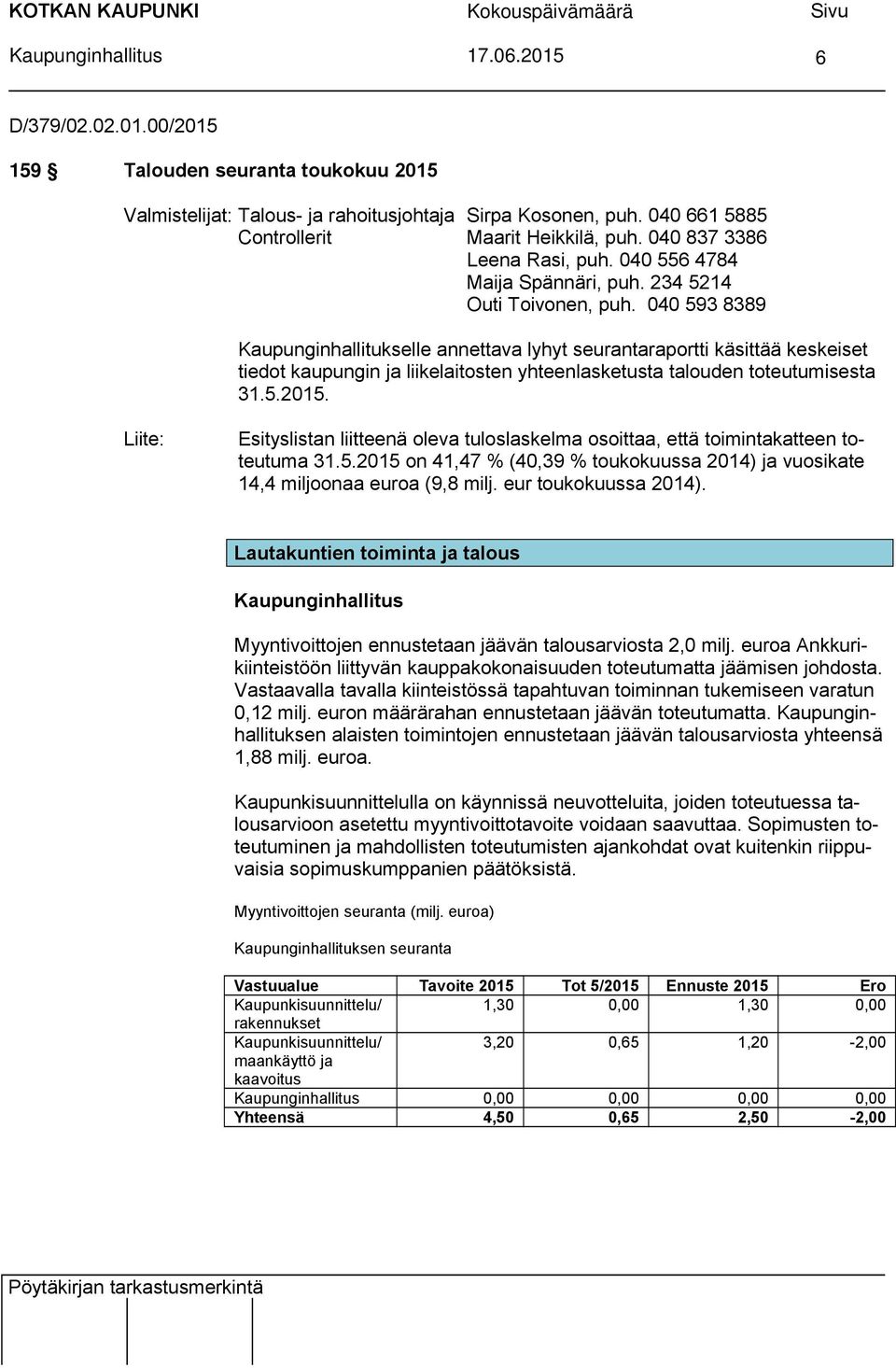 040 593 8389 Kaupunginhallitukselle annettava lyhyt seurantaraportti käsittää keskeiset tiedot kaupungin ja liikelaitosten yhteenlasketusta talouden toteutumisesta 31.5.2015.