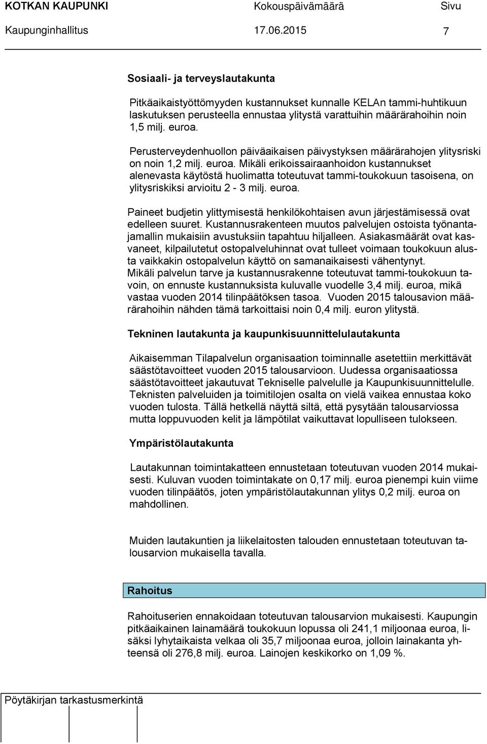 Perusterveydenhuollon päiväaikaisen päivystyksen määrärahojen ylitysriski on noin 1,2 milj. euroa.