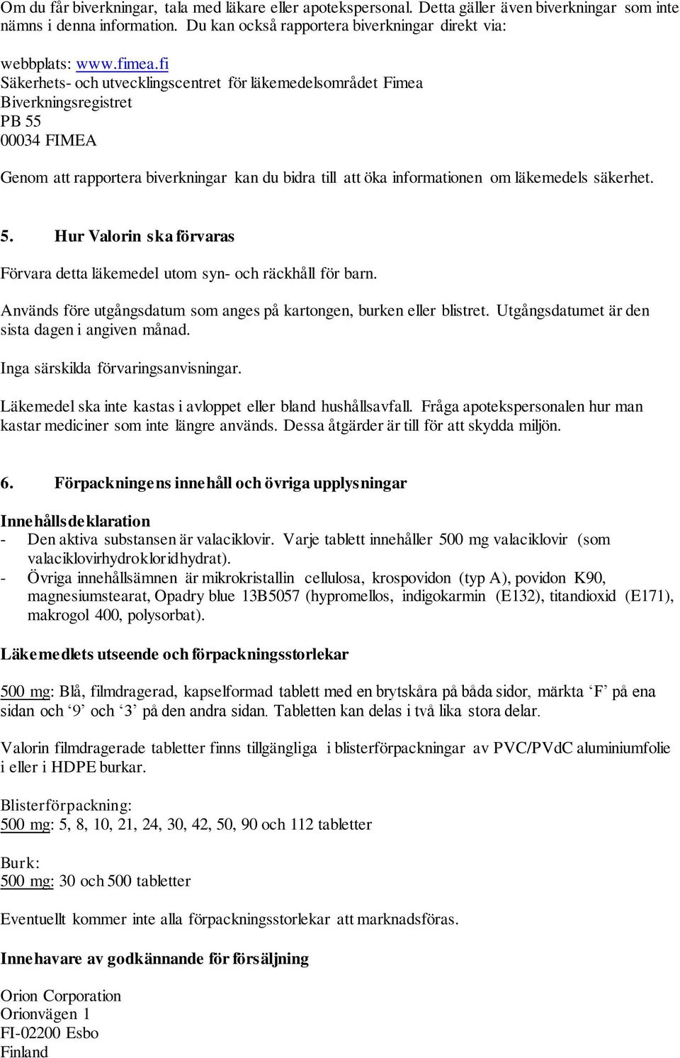 säkerhet. 5. Hur Valorin ska förvaras Förvara detta läkemedel utom syn- och räckhåll för barn. Används före utgångsdatum som anges på kartongen, burken eller blistret.