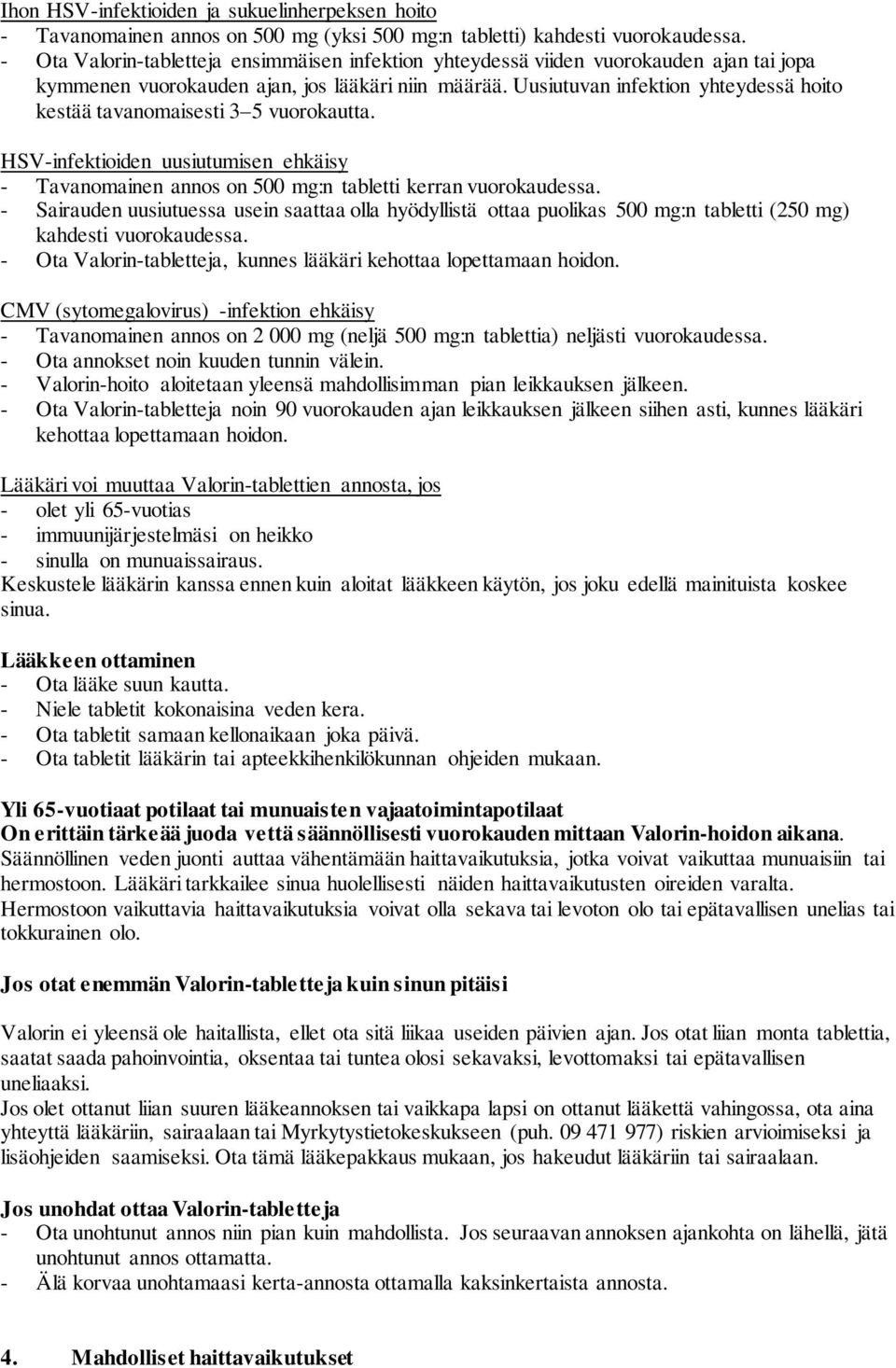 Uusiutuvan infektion yhteydessä hoito kestää tavanomaisesti 3 5 vuorokautta. HSV-infektioiden uusiutumisen ehkäisy - Tavanomainen annos on 500 mg:n tabletti kerran vuorokaudessa.