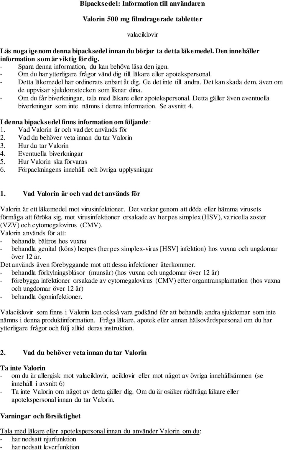 - Detta läkemedel har ordinerats enbart åt dig. Ge det inte till andra. Det kan skada dem, även om de uppvisar sjukdomstecken som liknar dina.