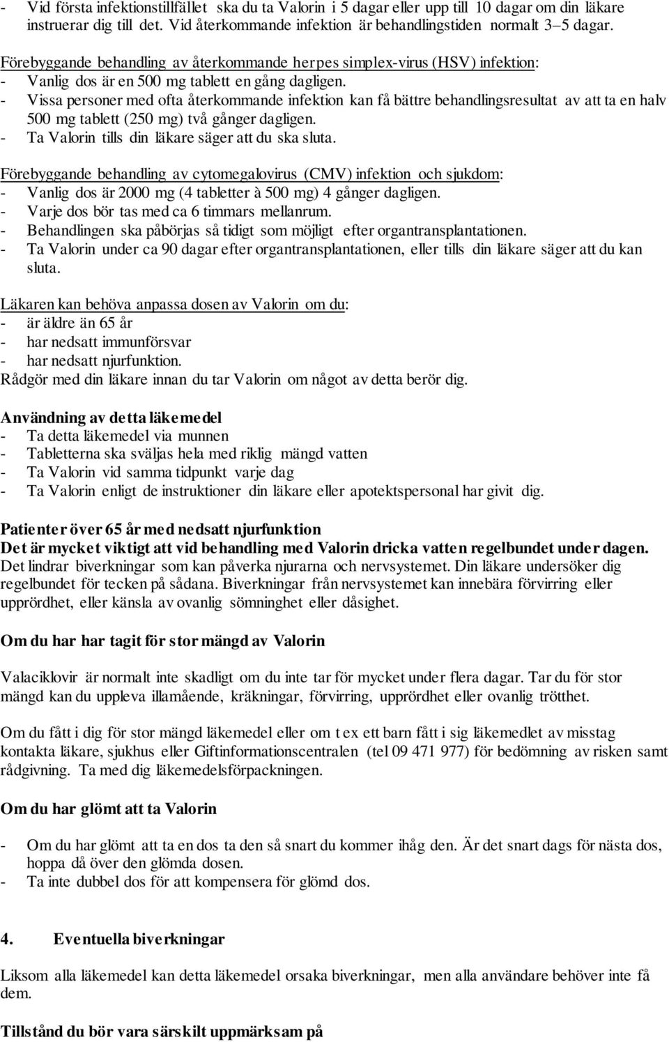 - Vissa personer med ofta återkommande infektion kan få bättre behandlingsresultat av att ta en halv 500 mg tablett (250 mg) två gånger dagligen. - Ta Valorin tills din läkare säger att du ska sluta.