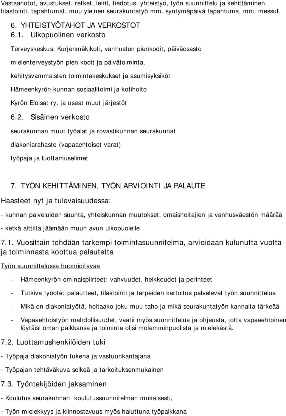 Ulkopuolinen verkosto Terveyskeskus, Kurjenmäkikoti, vanhusten pienkodit, päiväosasto mielenterveystyön pien kodit ja päivätoiminta, kehitysvammaisten toimintakeskukset ja asumisyksiköt Hämeenkyrön