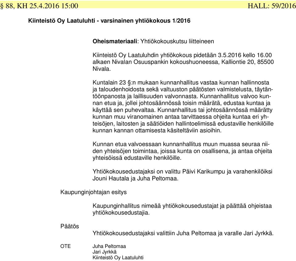 Kuntalain 23 :n mukaan kunnanhallitus vastaa kunnan hallinnosta ja taloudenhoidosta sekä valtuuston päätösten valmistelusta, täytäntöönpanosta ja laillisuuden valvonnasta.