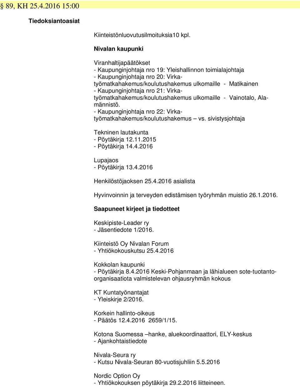 Kaupunginjohtaja nro 21: Virkatyömatkahakemus/koulutushakemus ulkomaille - Vainotalo, Alamännistö. - Kaupunginjohtaja nro 22: Virkatyömatkahakemus/koulutushakemus vs.