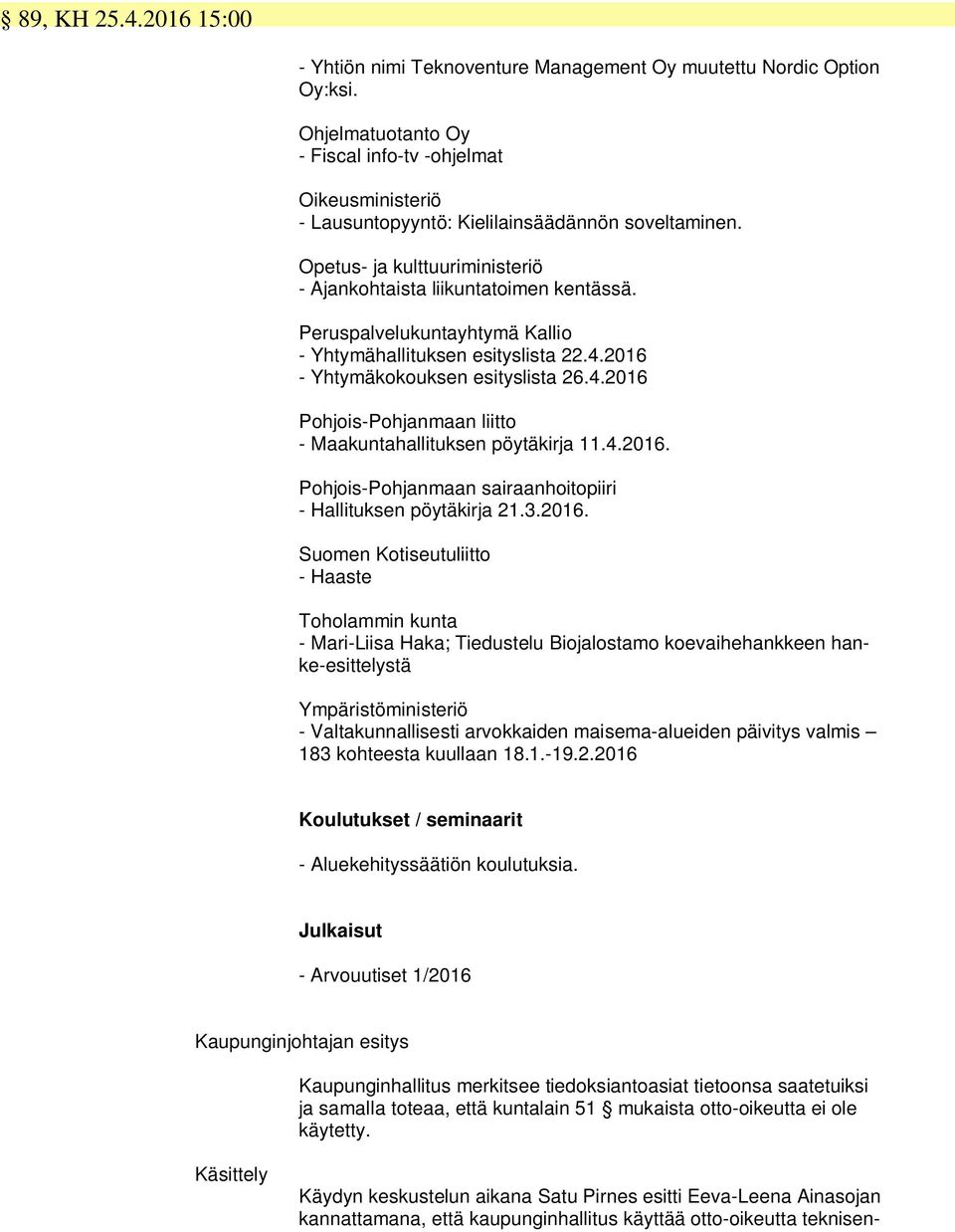 Peruspalvelukuntayhtymä Kallio - Yhtymähallituksen esityslista 22.4.2016 - Yhtymäkokouksen esityslista 26.4.2016 Pohjois-Pohjanmaan liitto - Maakuntahallituksen pöytäkirja 11.4.2016. Pohjois-Pohjanmaan sairaanhoitopiiri - Hallituksen pöytäkirja 21.