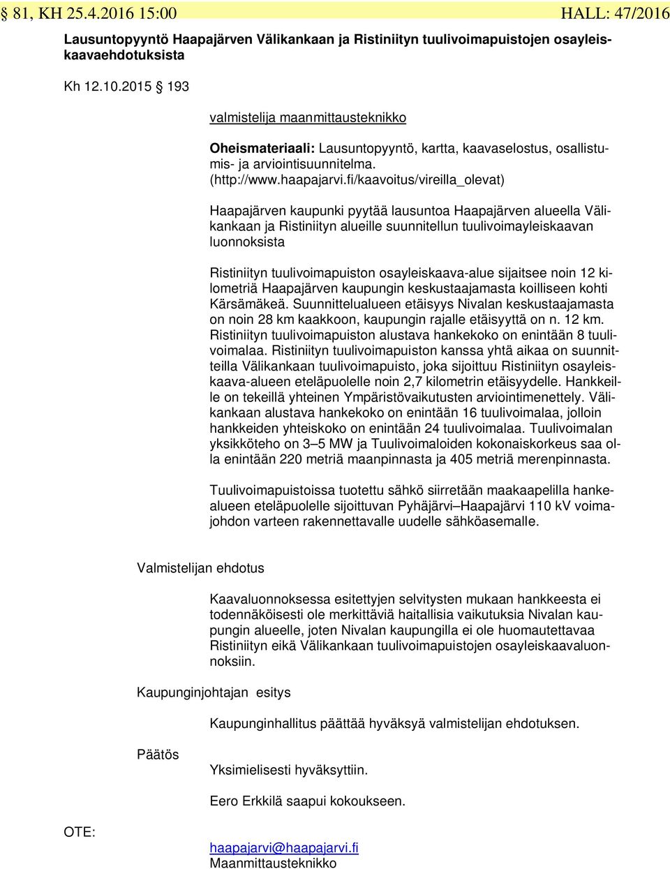 fi/kaavoitus/vireilla_olevat) Haapajärven kaupunki pyytää lausuntoa Haapajärven alueella Välikankaan ja Ristiniityn alueille suunnitellun tuulivoimayleiskaavan luonnoksista HALL: 47/2016 Ristiniityn