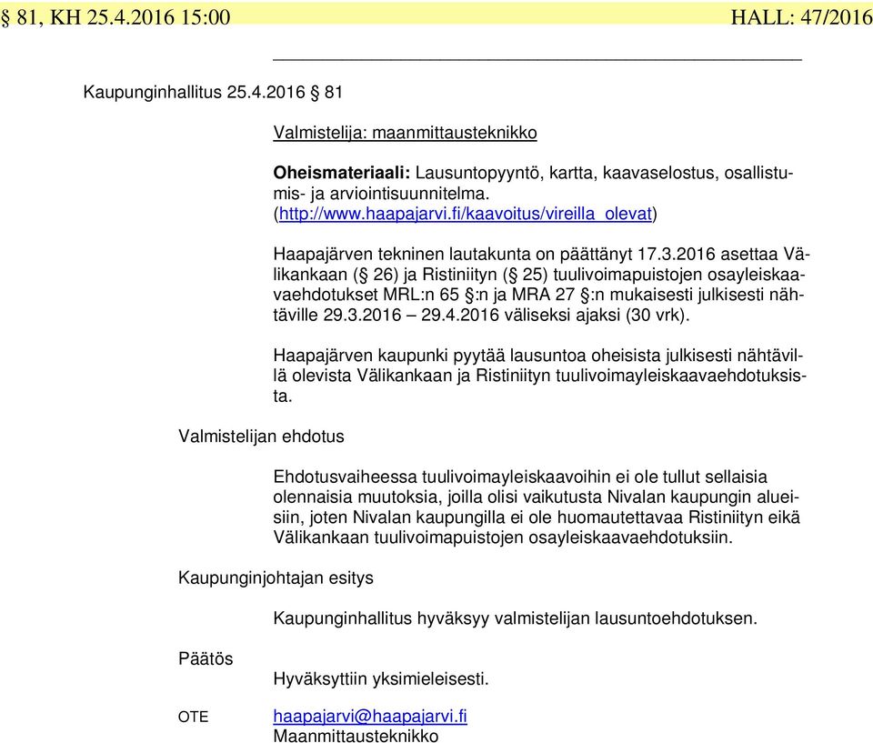 2016 asettaa Välikankaan ( 26) ja Ristiniityn ( 25) tuulivoimapuistojen osayleiskaavaehdotukset MRL:n 65 :n ja MRA 27 :n mukaisesti julkisesti nähtäville 29.3.2016 29.4.2016 väliseksi ajaksi (30 vrk).