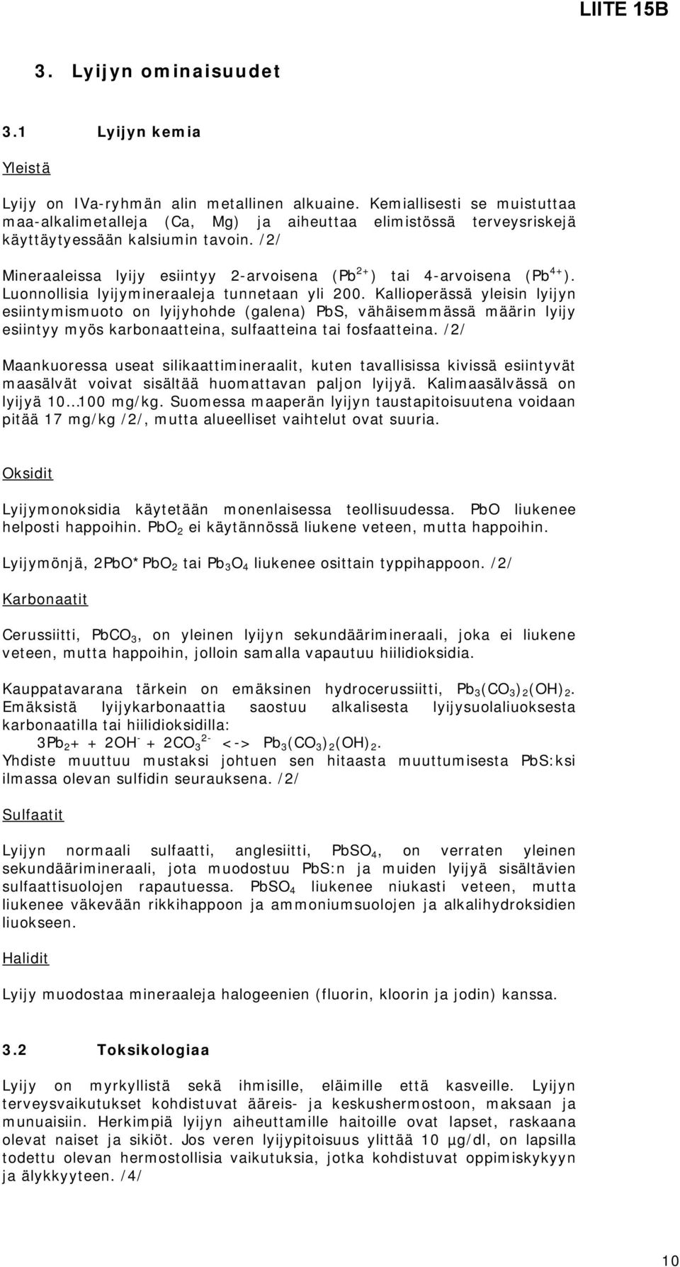 /2/ Mineraaleissa lyijy esiintyy 2-arvoisena (Pb 2+ ) tai 4-arvoisena (Pb 4+ ). Luonnollisia lyijymineraaleja tunnetaan yli 200.